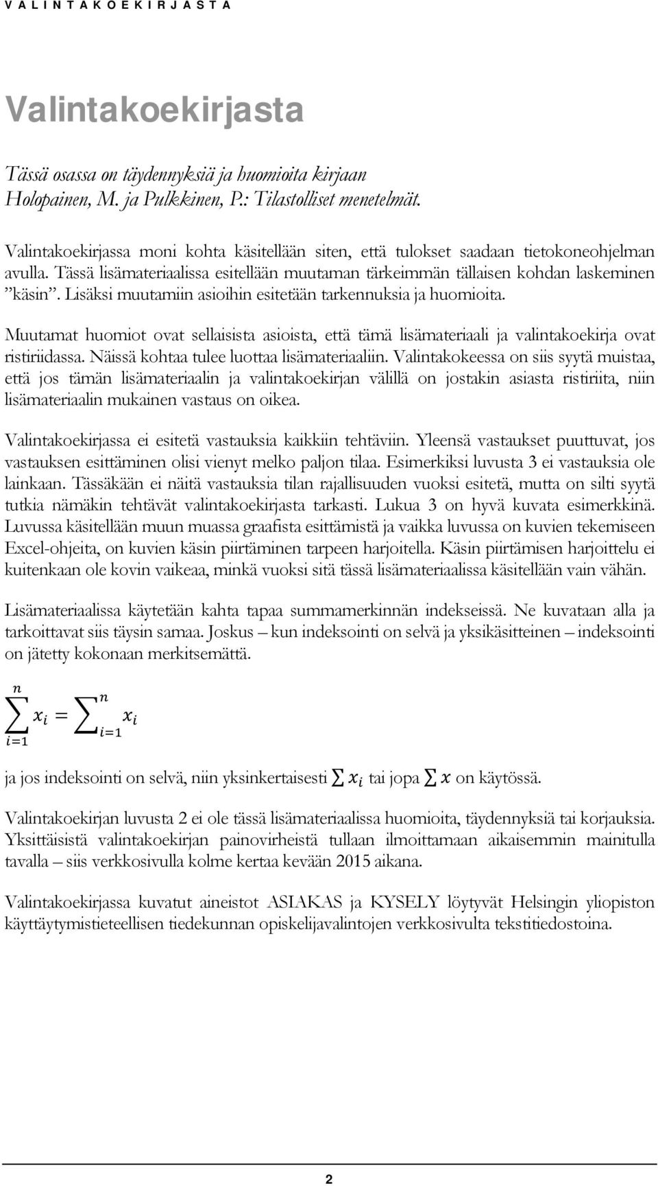 Lisäksi muutamiin asioihin esitetään tarkennuksia ja huomioita. Muutamat huomiot ovat sellaisista asioista, että tämä lisämateriaali ja valintakoekirja ovat ristiriidassa.