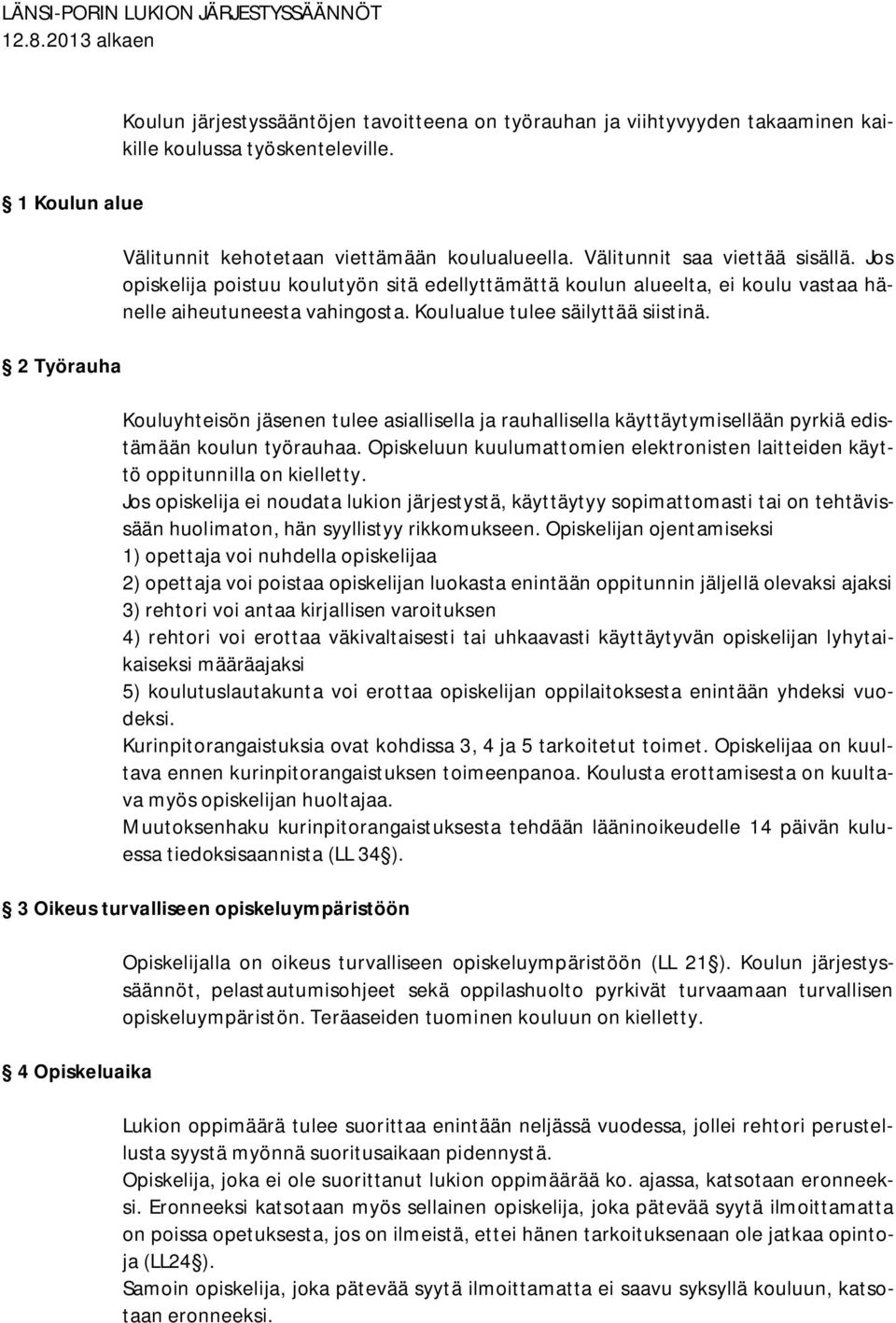 Koulualue tulee säilyttää siistinä. Kouluyhteisön jäsenen tulee asiallisella ja rauhallisella käyttäytymisellään pyrkiä edistämään koulun työrauhaa.