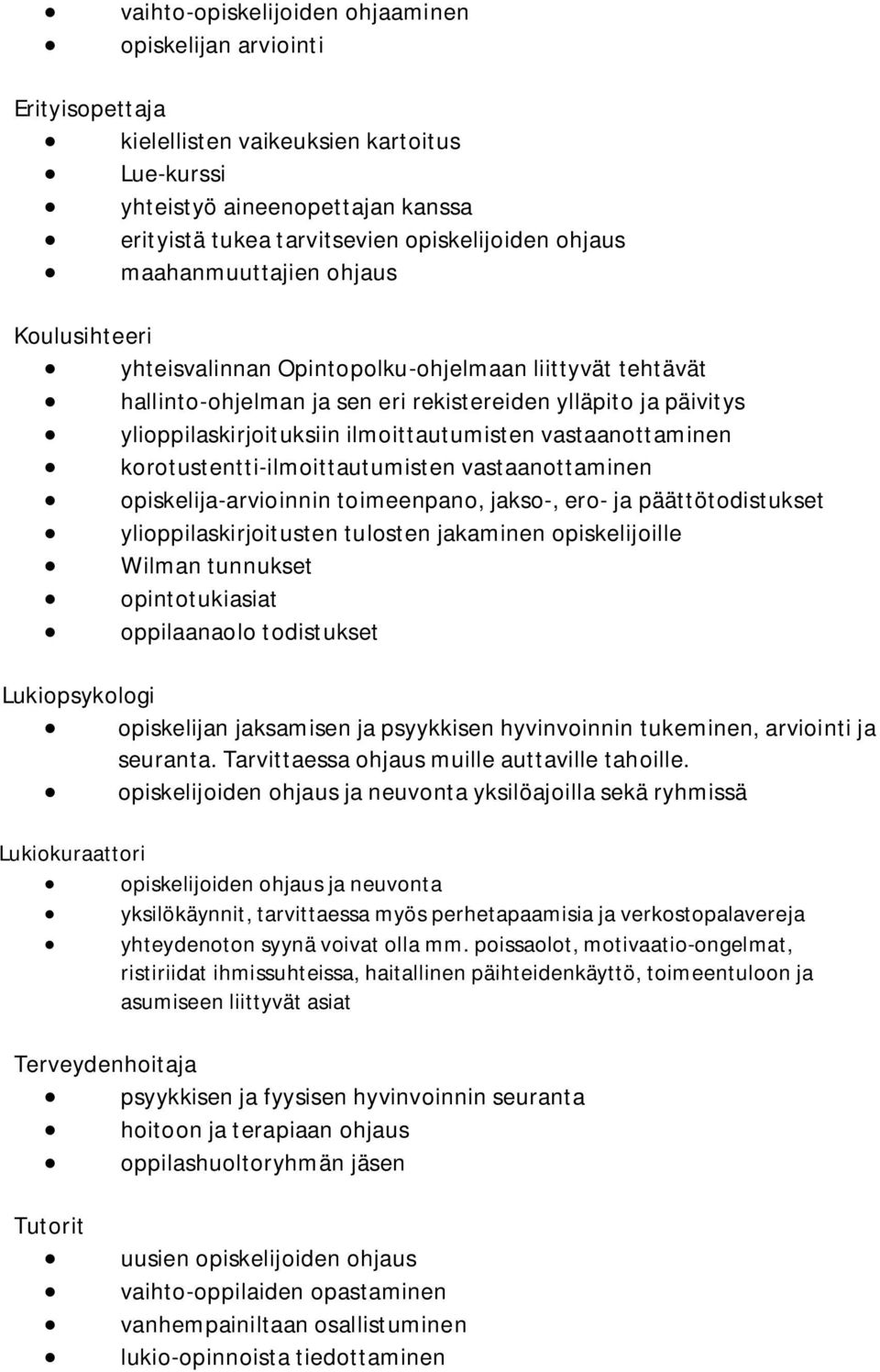 ilmoittautumisten vastaanottaminen korotustentti-ilmoittautumisten vastaanottaminen opiskelija-arvioinnin toimeenpano, jakso-, ero- ja päättötodistukset ylioppilaskirjoitusten tulosten jakaminen