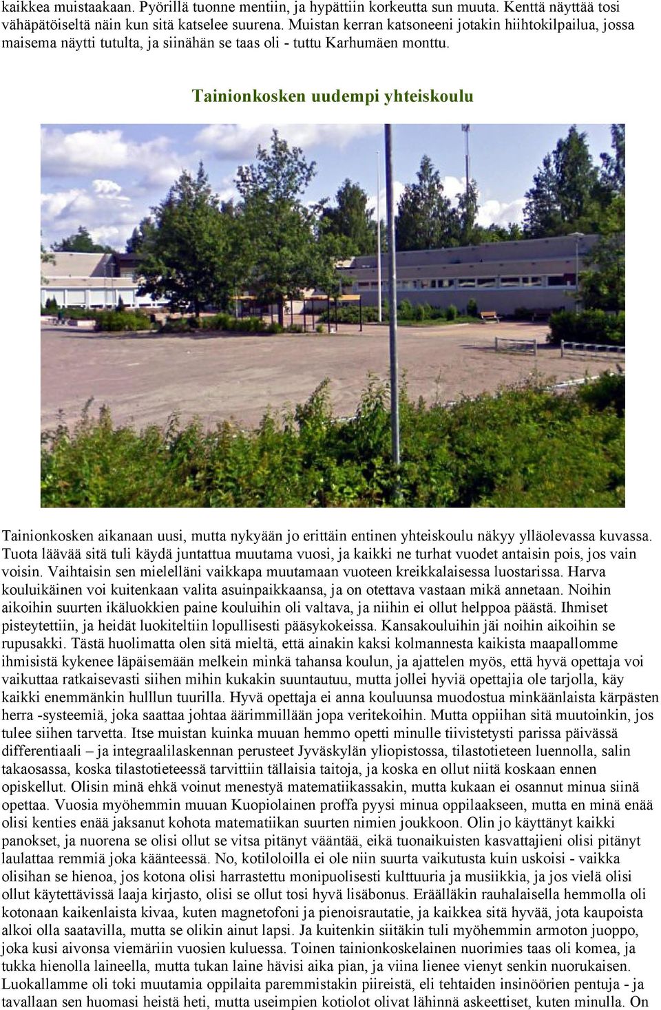 Tainionkosken uudempi yhteiskoulu Tainionkosken aikanaan uusi, mutta nykyään jo erittäin entinen yhteiskoulu näkyy ylläolevassa kuvassa.