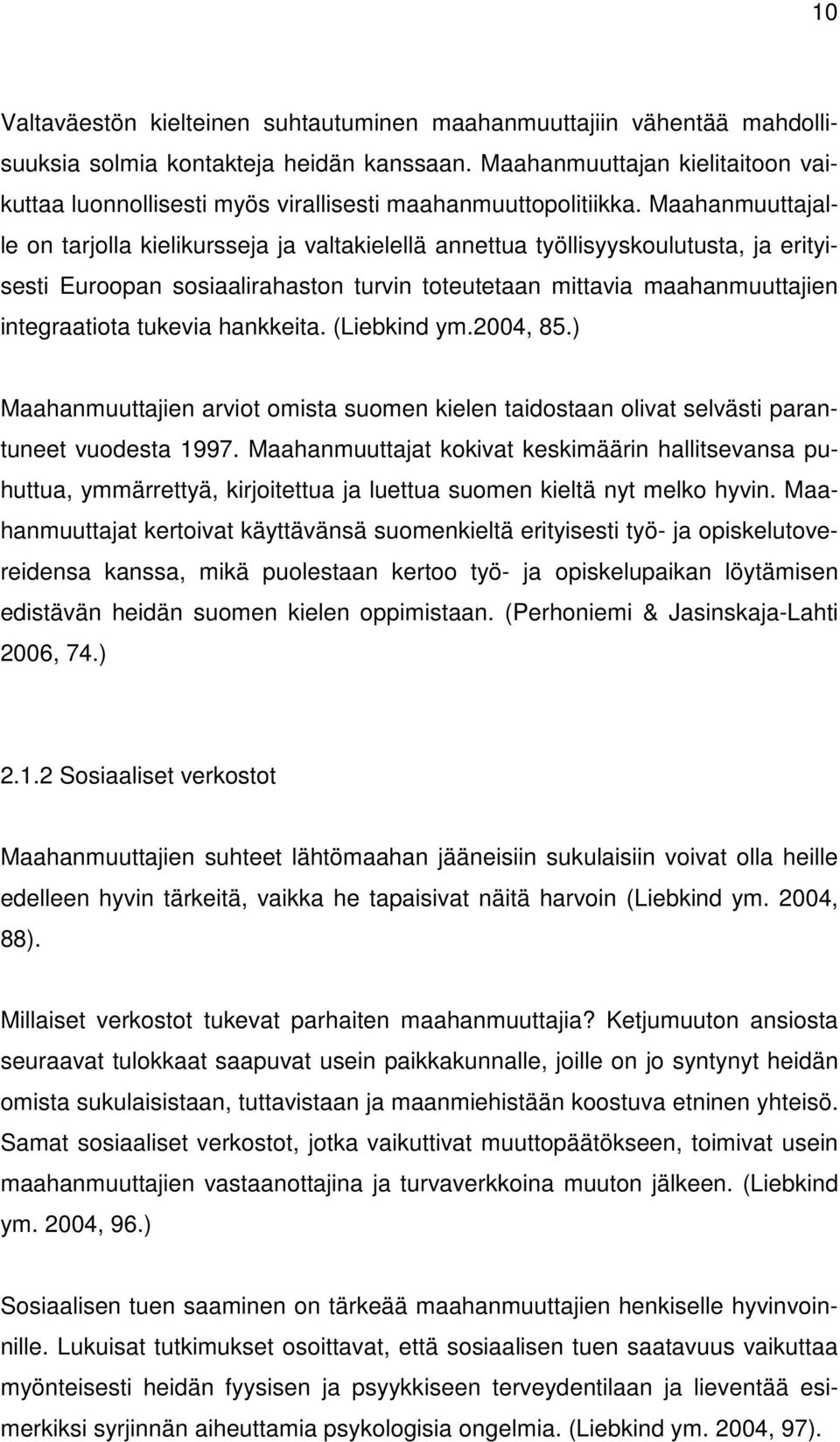 Maahanmuuttajalle on tarjolla kielikursseja ja valtakielellä annettua työllisyyskoulutusta, ja erityisesti Euroopan sosiaalirahaston turvin toteutetaan mittavia maahanmuuttajien integraatiota tukevia