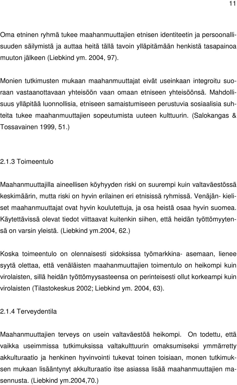 Mahdollisuus ylläpitää luonnollisia, etniseen samaistumiseen perustuvia sosiaalisia suhteita tukee maahanmuuttajien sopeutumista uuteen kulttuurin. (Salokangas & Tossavainen 19