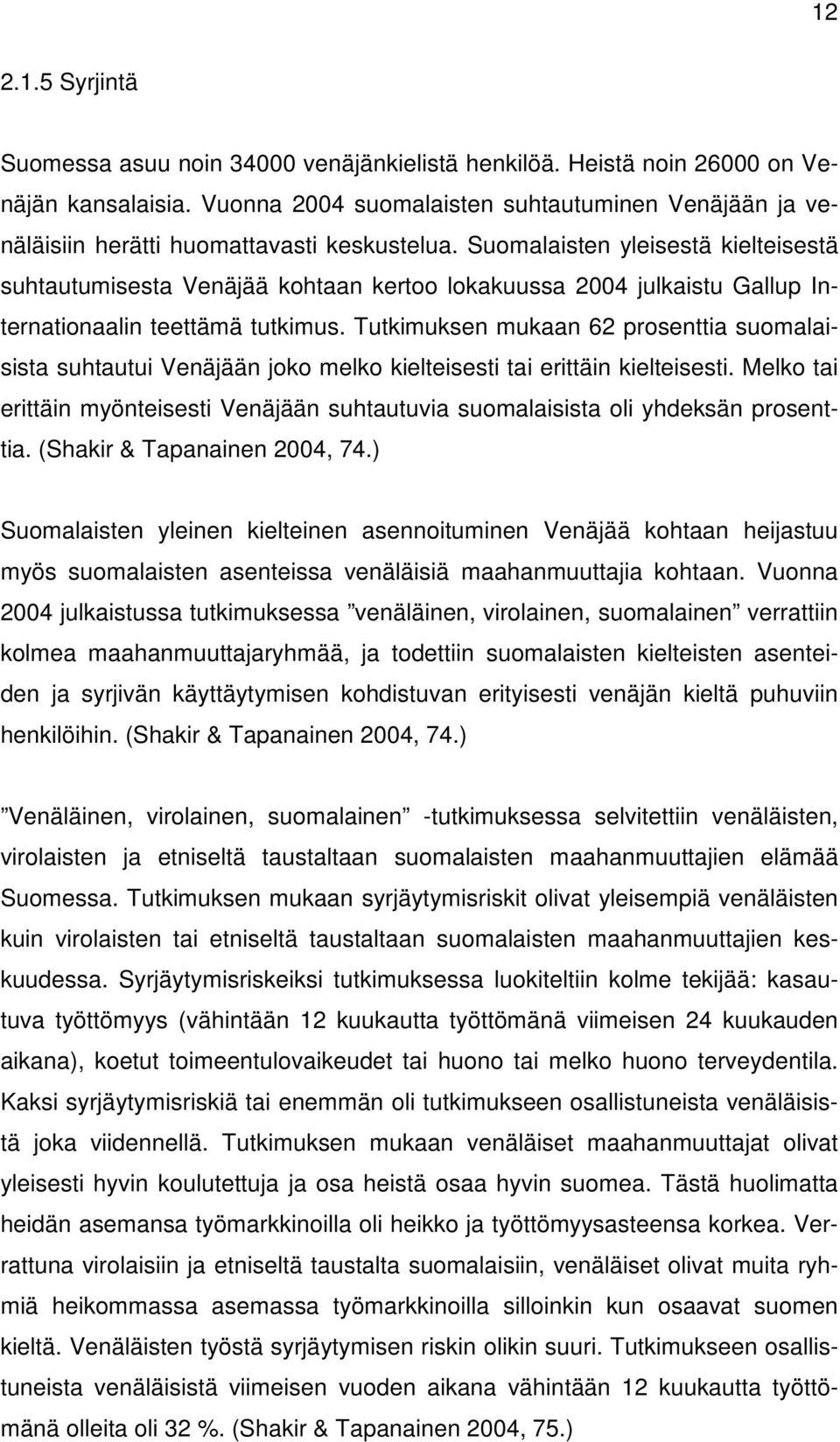 Suomalaisten yleisestä kielteisestä suhtautumisesta Venäjää kohtaan kertoo lokakuussa 2004 julkaistu Gallup Internationaalin teettämä tutkimus.