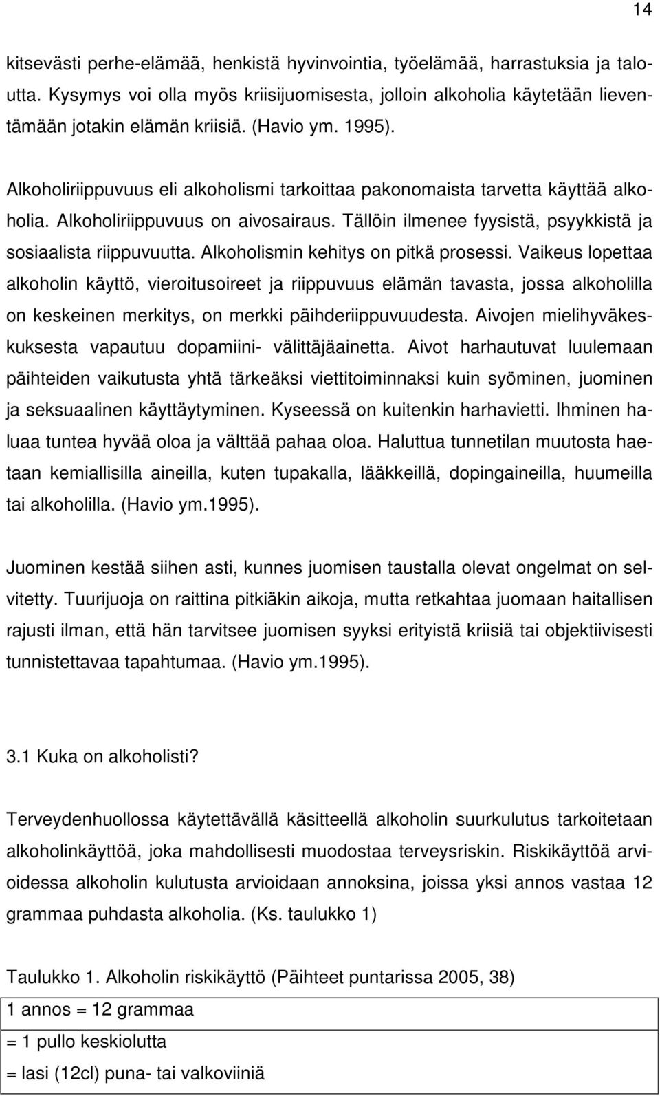 Tällöin ilmenee fyysistä, psyykkistä ja sosiaalista riippuvuutta. Alkoholismin kehitys on pitkä prosessi.