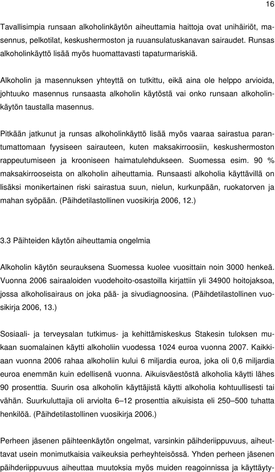 Alkoholin ja masennuksen yhteyttä on tutkittu, eikä aina ole helppo arvioida, johtuuko masennus runsaasta alkoholin käytöstä vai onko runsaan alkoholinkäytön taustalla masennus.