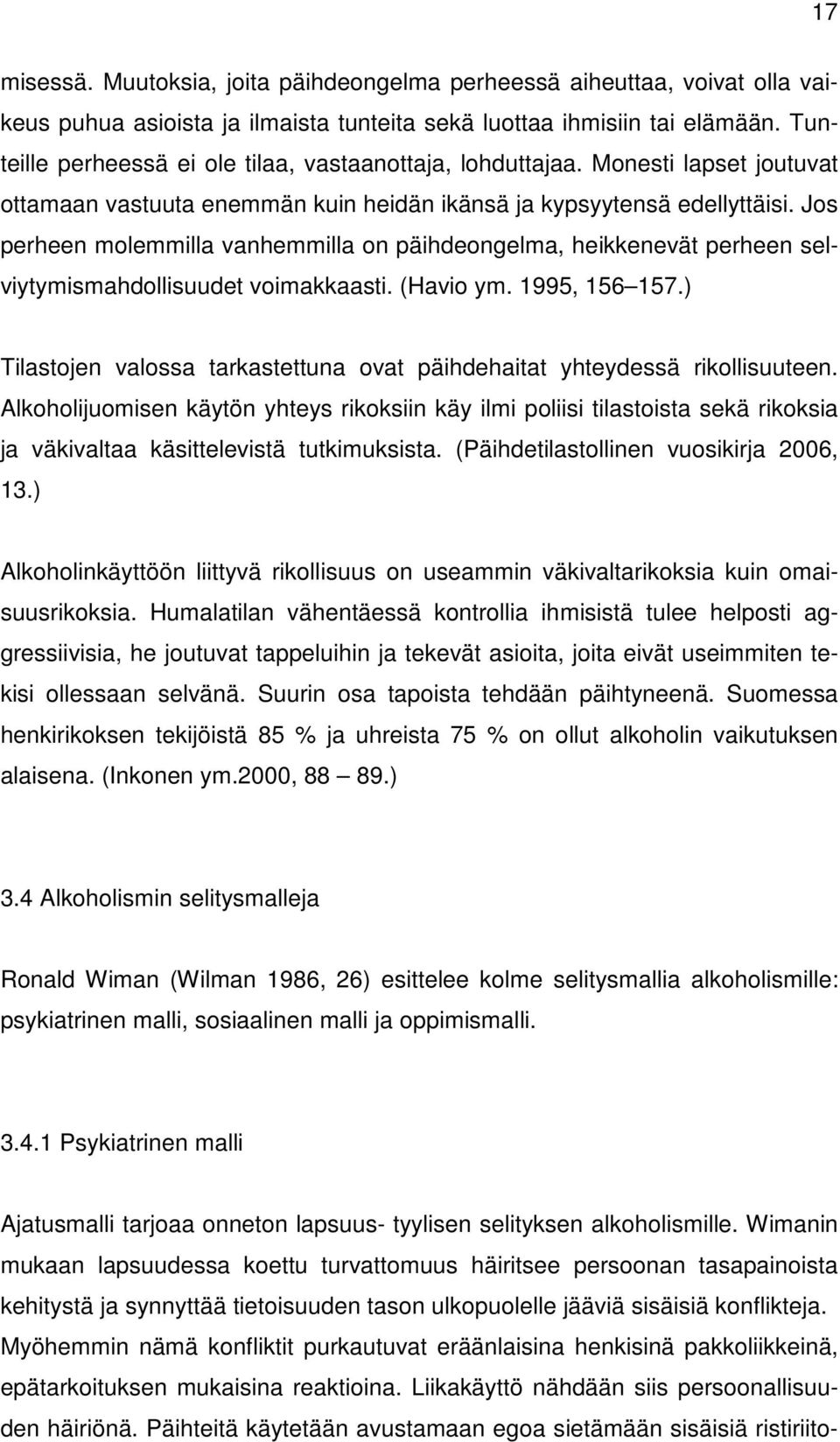 Jos perheen molemmilla vanhemmilla on päihdeongelma, heikkenevät perheen selviytymismahdollisuudet voimakkaasti. (Havio ym. 1995, 156 157.