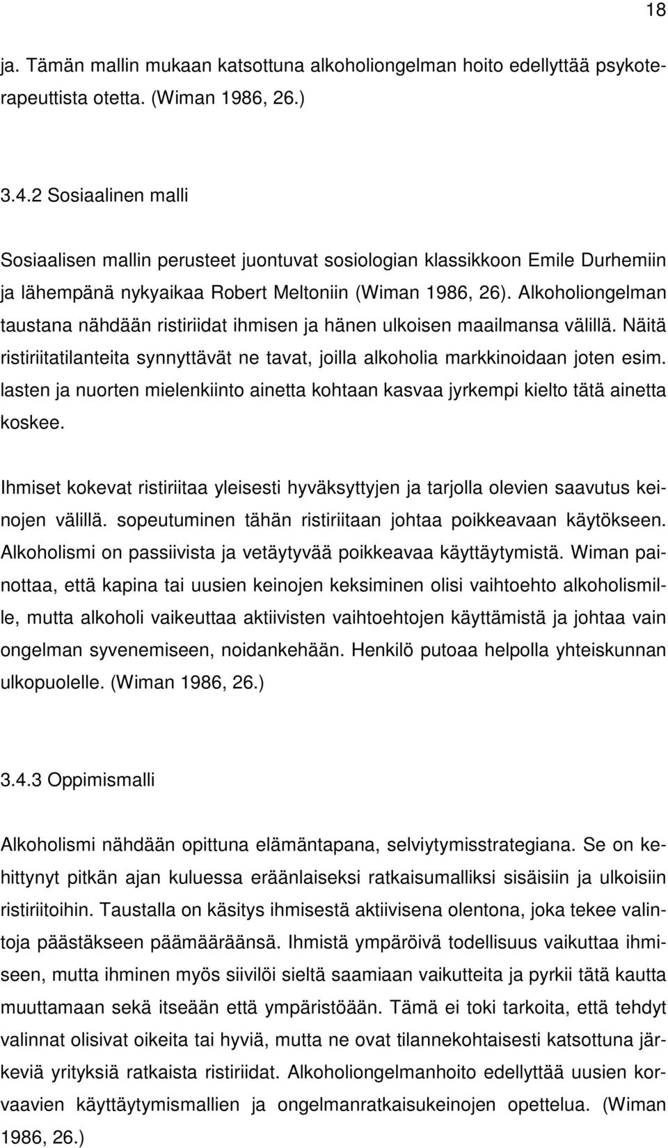 Alkoholiongelman taustana nähdään ristiriidat ihmisen ja hänen ulkoisen maailmansa välillä. Näitä ristiriitatilanteita synnyttävät ne tavat, joilla alkoholia markkinoidaan joten esim.