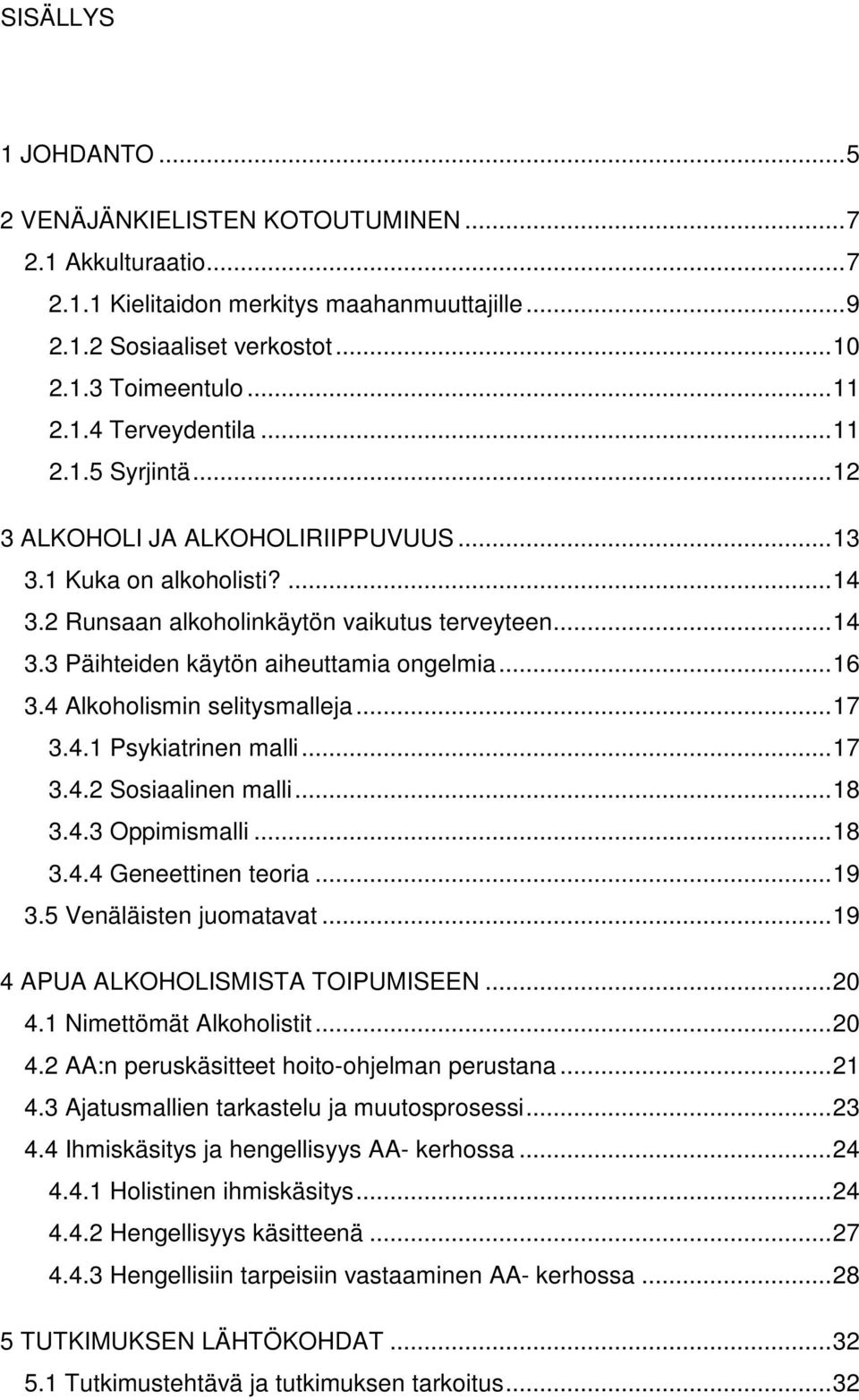 4 Alkoholismin selitysmalleja...17 3.4.1 Psykiatrinen malli...17 3.4.2 Sosiaalinen malli...18 3.4.3 Oppimismalli...18 3.4.4 Geneettinen teoria...19 3.5 Venäläisten juomatavat.