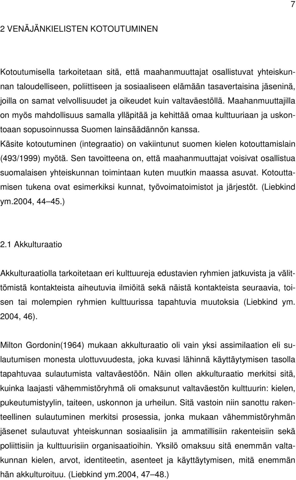 Käsite kotoutuminen (integraatio) on vakiintunut suomen kielen kotouttamislain (493/1999) myötä.