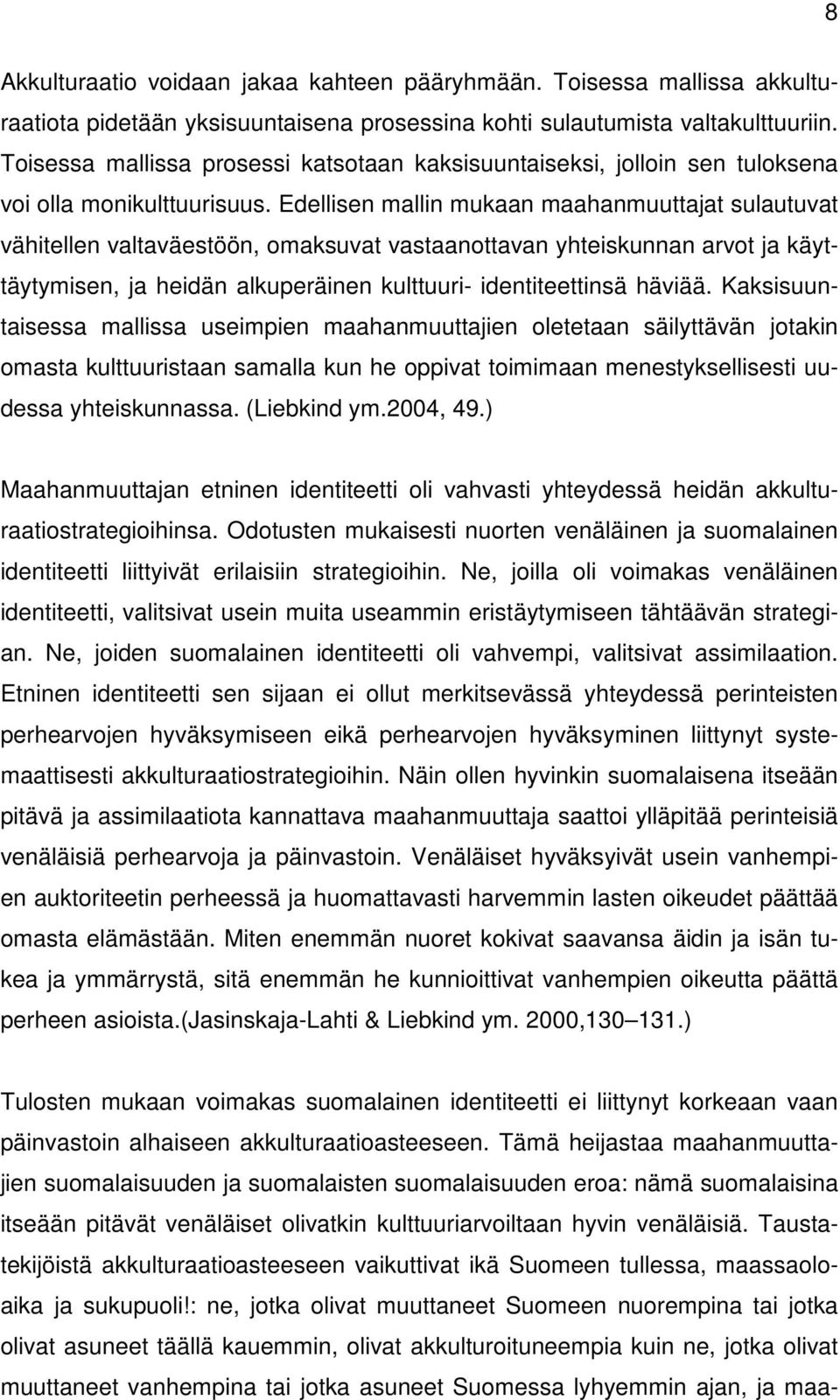 Edellisen mallin mukaan maahanmuuttajat sulautuvat vähitellen valtaväestöön, omaksuvat vastaanottavan yhteiskunnan arvot ja käyttäytymisen, ja heidän alkuperäinen kulttuuri- identiteettinsä häviää.