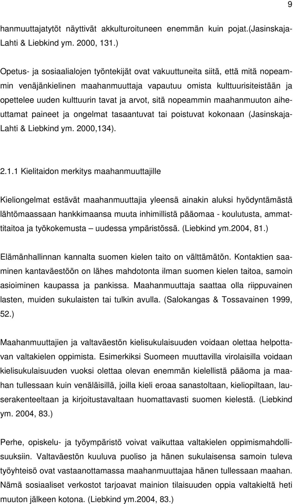 sitä nopeammin maahanmuuton aiheuttamat paineet ja ongelmat tasaantuvat tai poistuvat kokonaan (Jasinskaja- Lahti & Liebkind ym. 2000,13