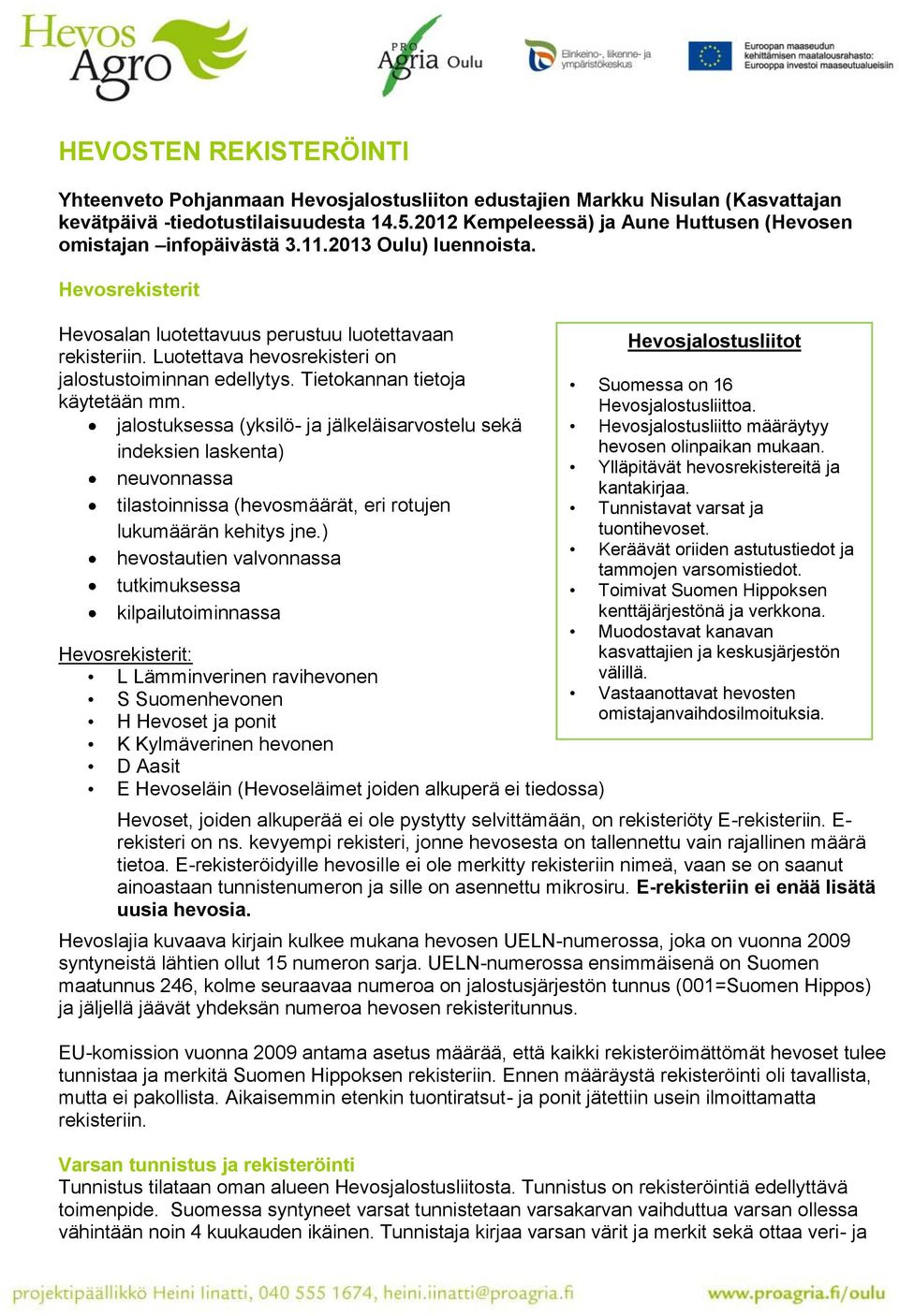 Luotettava hevosrekisteri on jalostustoiminnan edellytys. Tietokannan tietoja käytetään mm.