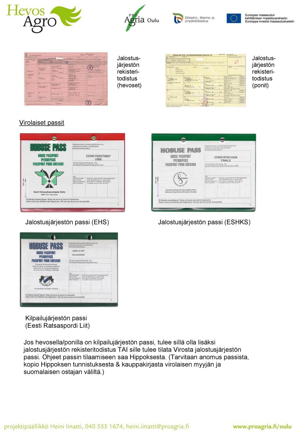 sillä olla lisäksi jalostusjärjestön rekisteritodistus TAI sille tulee tilata Virosta jalostusjärjestön passi.