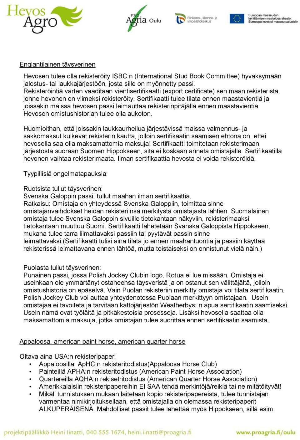 Sertifikaatti tulee tilata ennen maastavientiä ja joissakin maissa hevosen passi leimauttaa rekisterinpitäjällä ennen maastavientiä. Hevosen omistushistorian tulee olla aukoton.