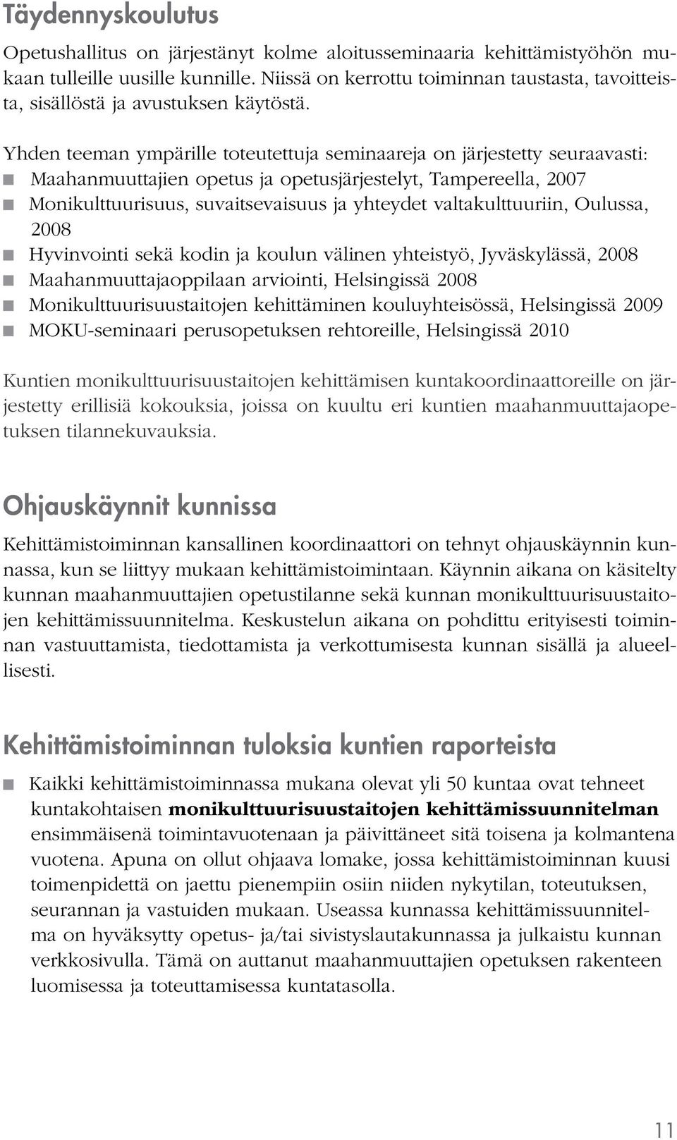 Yhden teeman ympärille toteutettuja seminaareja on järjestetty seuraavasti: Maahanmuuttajien opetus ja opetusjärjestelyt, Tampereella, 2007 Monikulttuurisuus, suvaitsevaisuus ja yhteydet