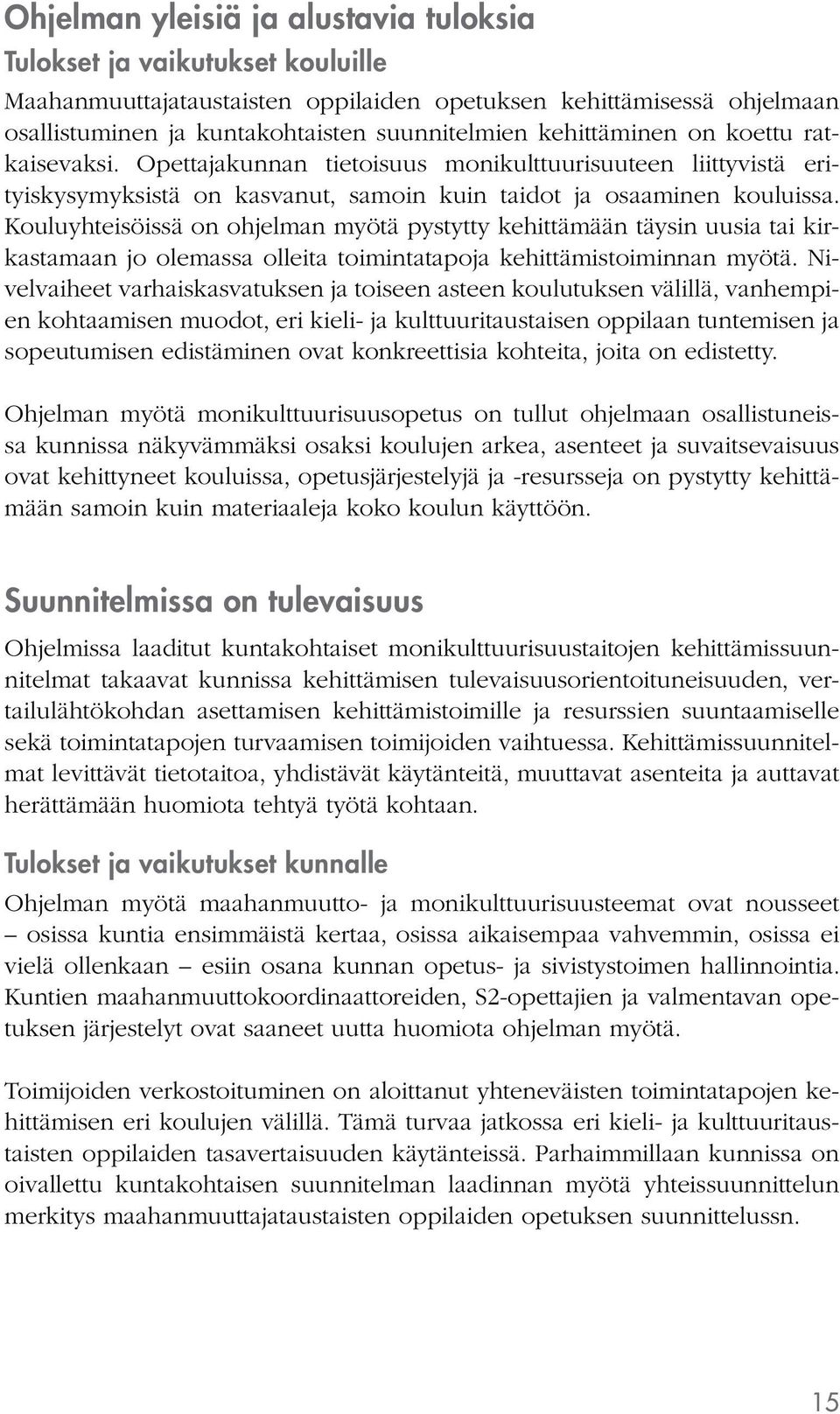 Kouluyhteisöissä on ohjelman myötä pystytty kehittämään täysin uusia tai kirkastamaan jo olemassa olleita toimintatapoja kehittämistoiminnan myötä.