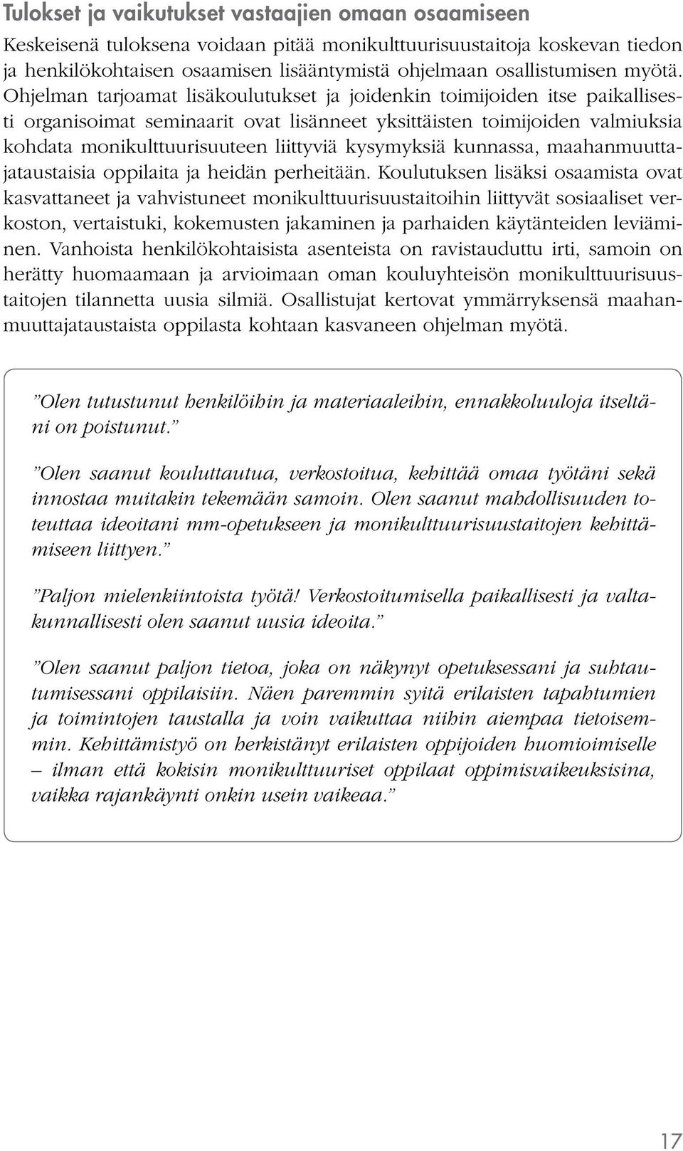 Ohjelman tarjoamat lisäkoulutukset ja joidenkin toimijoiden itse paikallisesti organisoimat seminaarit ovat lisänneet yksittäisten toimijoiden valmiuksia kohdata monikulttuurisuuteen liittyviä