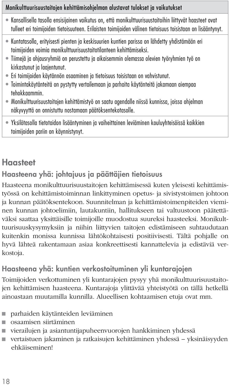 Kuntatasolla, erityisesti pienten ja keskisuurien kuntien parissa on lähdetty yhdistämään eri toimijoiden voimia monikulttuurisuustaitotilanteen kehittämiseksi.