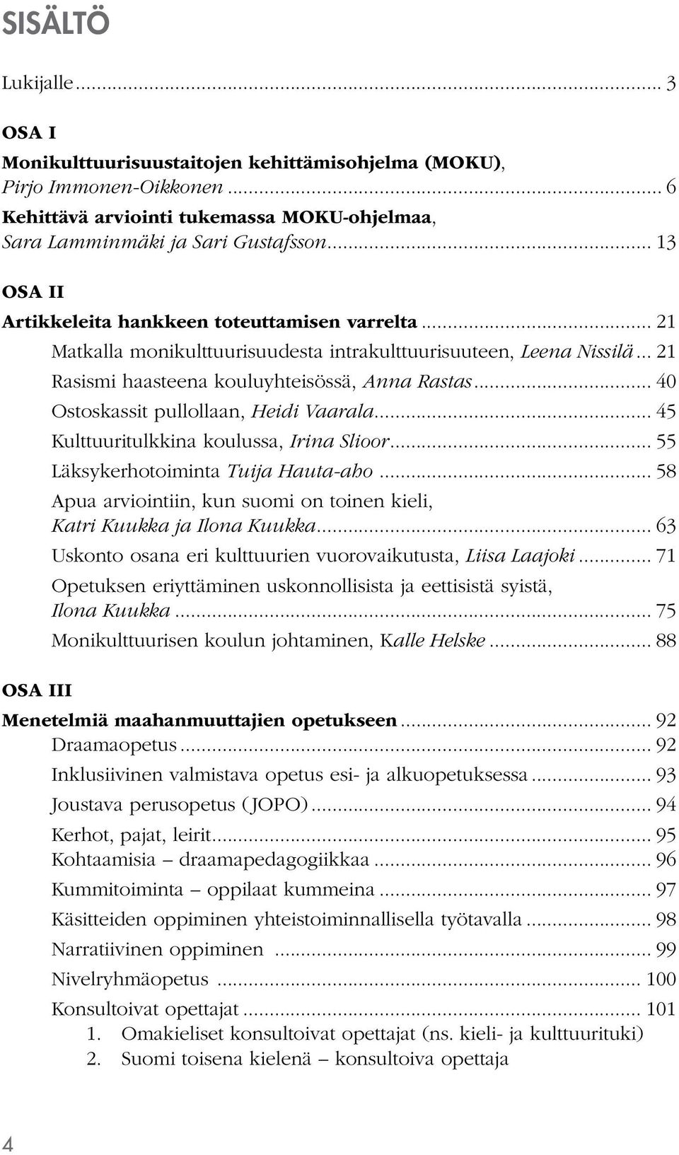 .. 40 Ostoskassit pullollaan, Heidi Vaarala... 45 Kulttuuritulkkina koulussa, Irina Slioor... 55 Läksykerhotoiminta Tuija Hauta-aho.