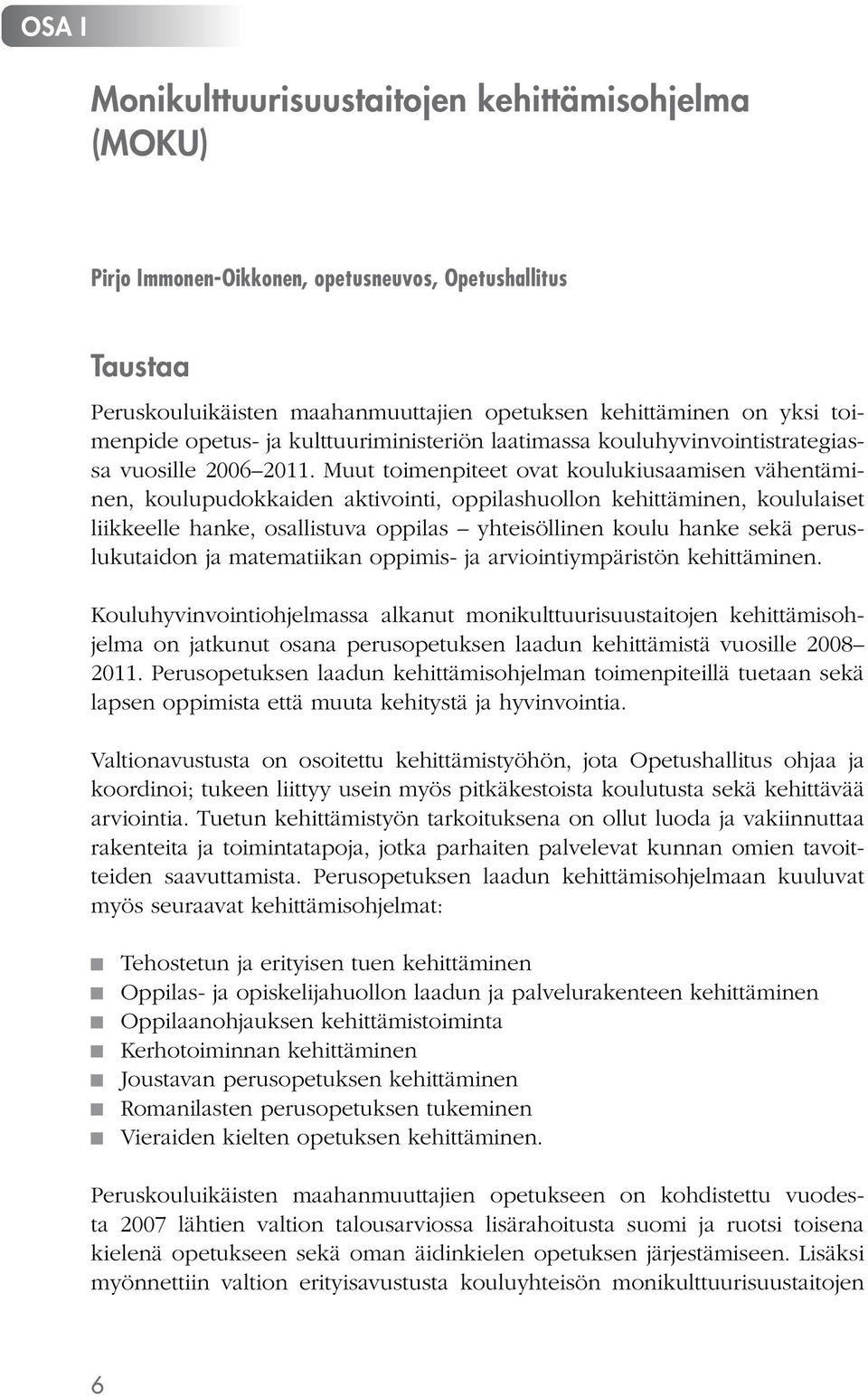 Muut toimenpiteet ovat koulukiusaamisen vähentäminen, koulupudokkaiden aktivointi, oppilashuollon kehittäminen, koululaiset liikkeelle hanke, osallistuva oppilas yhteisöllinen koulu hanke sekä