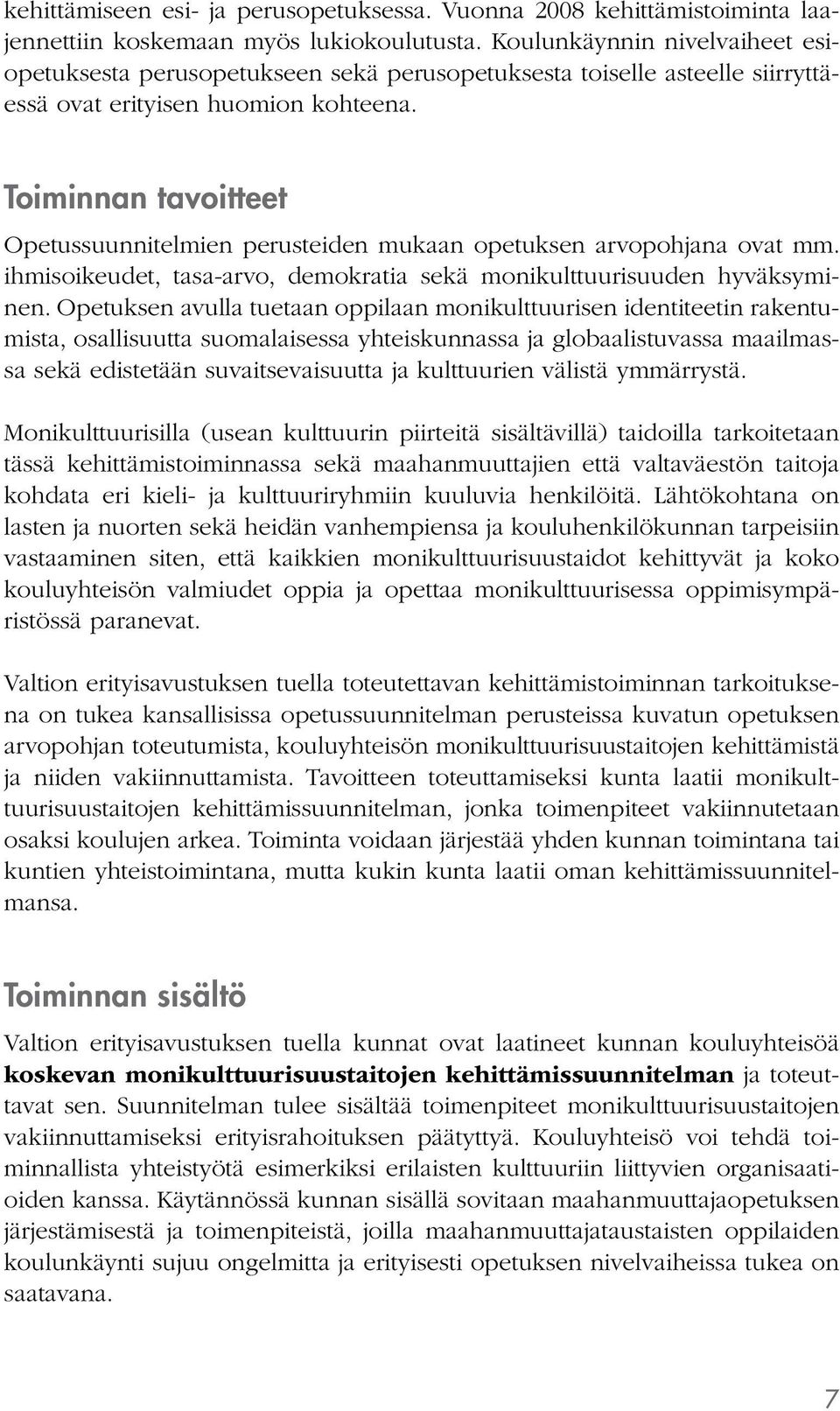 Toiminnan tavoitteet Opetussuunnitelmien perusteiden mukaan opetuksen arvopohjana ovat mm. ihmisoikeudet, tasa-arvo, demokratia sekä monikulttuurisuuden hyväksyminen.