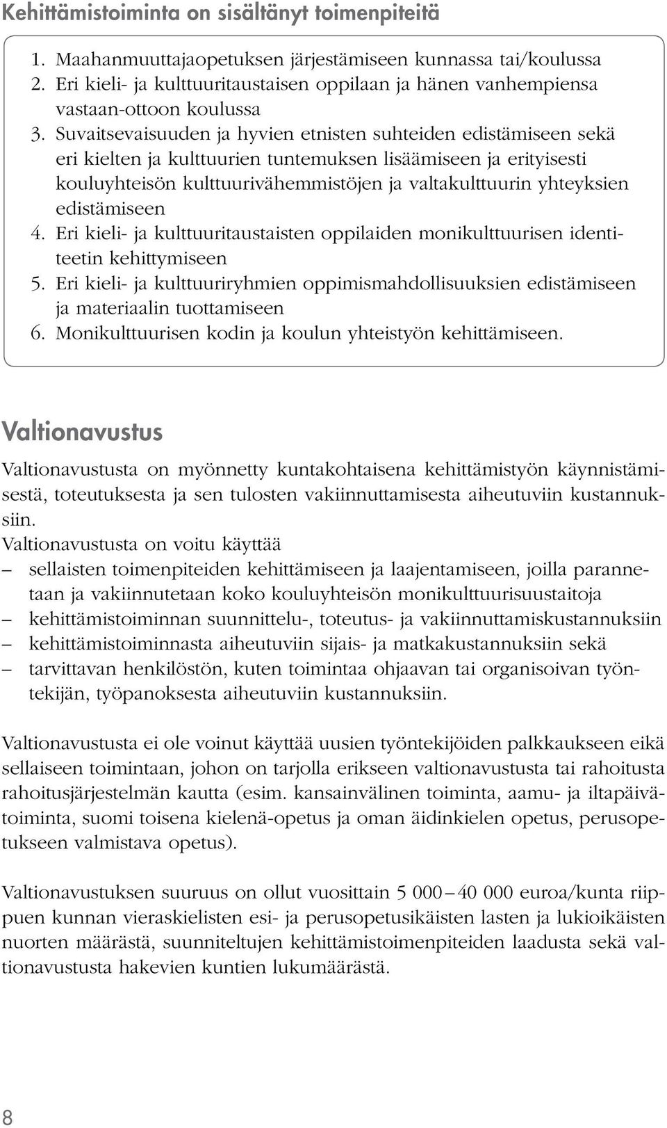 Suvaitsevaisuuden ja hyvien etnisten suhteiden edistämiseen sekä eri kielten ja kulttuurien tuntemuksen lisäämiseen ja erityisesti kouluyhteisön kulttuurivähemmistöjen ja valtakulttuurin yhteyksien