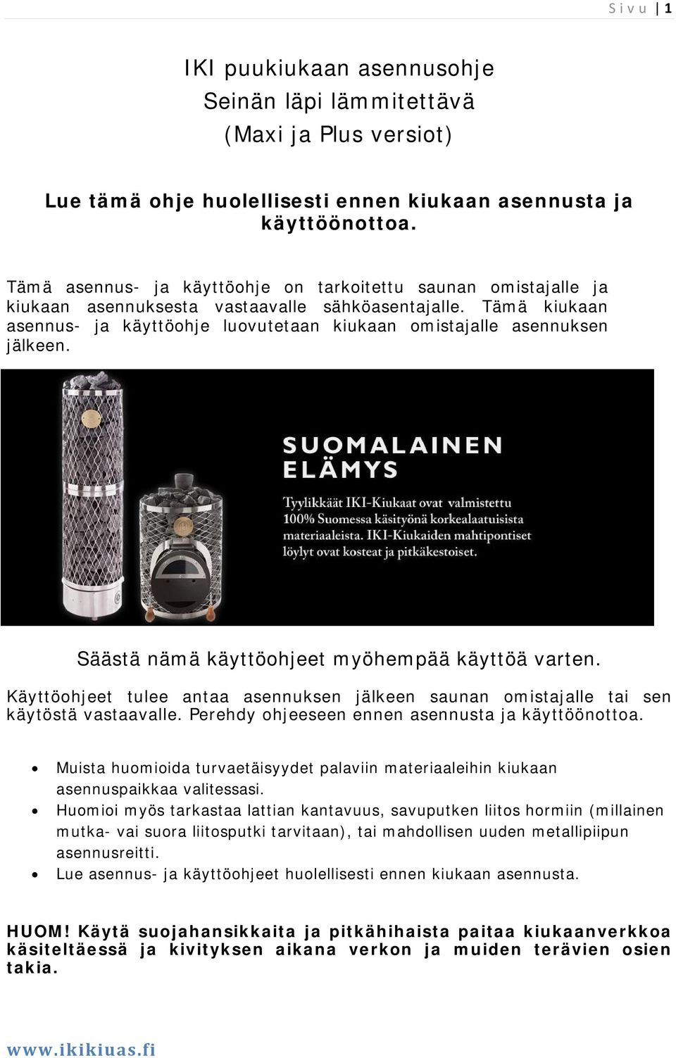 Tämä kiukaan asennus- ja käyttöohje luovutetaan kiukaan omistajalle asennuksen jälkeen. Säästä nämä käyttöohjeet myöhempää käyttöä varten.