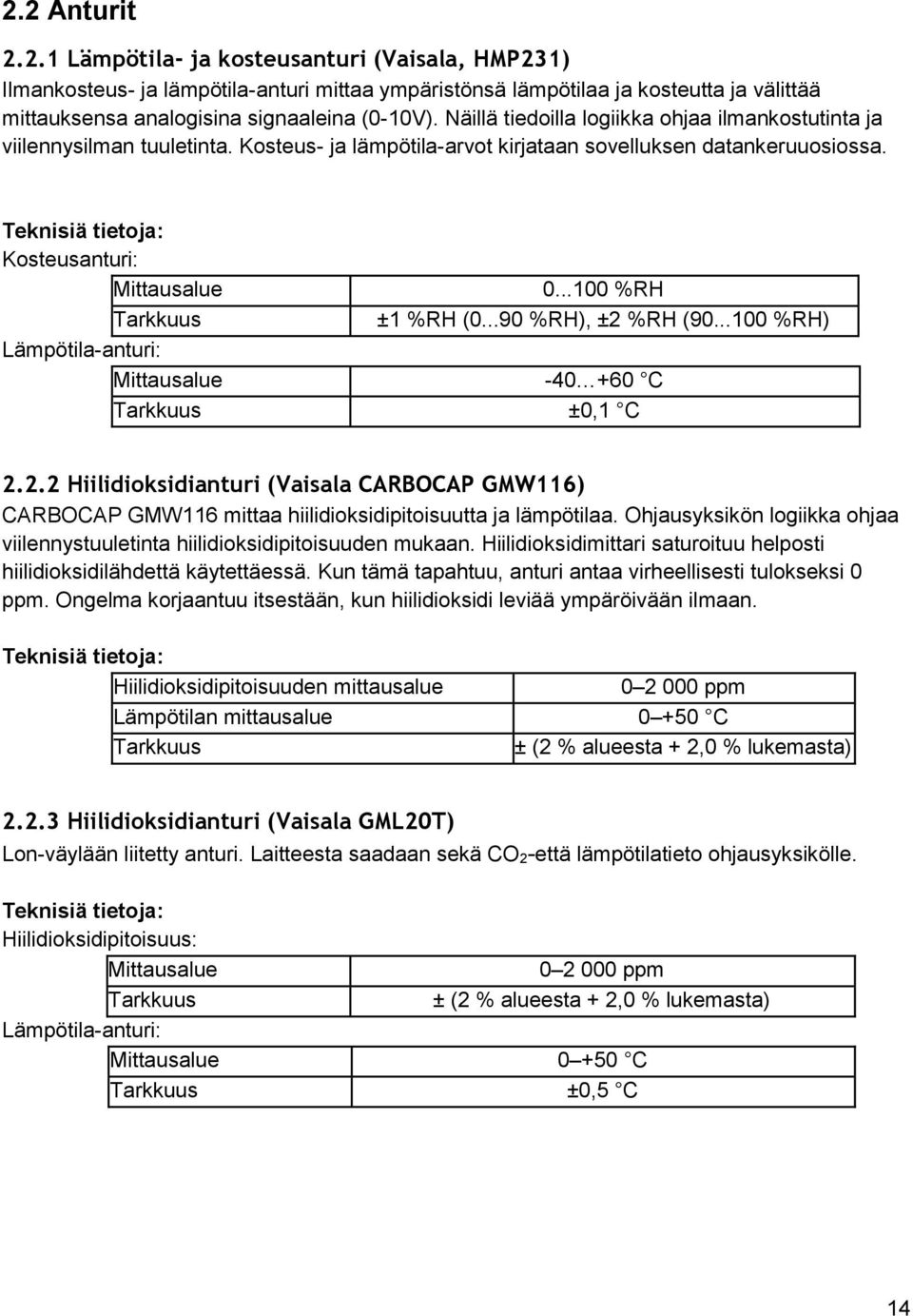 ..100 %RH Tarkkuus ±1 %RH (0...90 %RH), ±2 %RH (90...100 %RH) Lämpötila-anturi: Mittausalue -40 +60 C Tarkkuus ±0,1 C 2.2.2 Hiilidioksidianturi (Vaisala CARBOCAP GMW116) CARBOCAP GMW116 mittaa hiilidioksidipitoisuutta ja lämpötilaa.