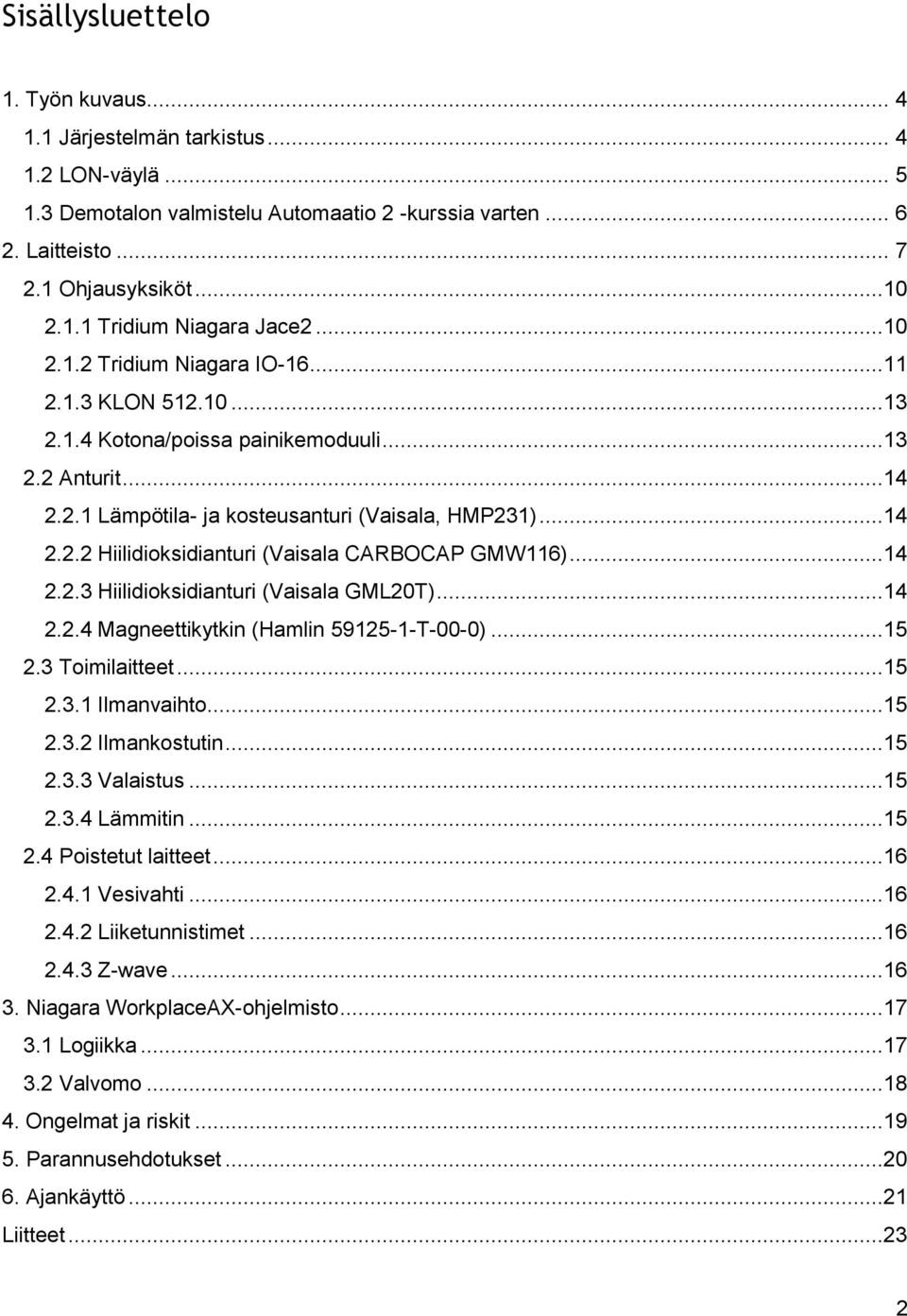 ..14 2.2.3 Hiilidioksidianturi (Vaisala GML20T)...14 2.2.4 Magneettikytkin (Hamlin 59125-1-T-00-0)...15 2.3 Toimilaitteet...15 2.3.1 Ilmanvaihto...15 2.3.2 Ilmankostutin...15 2.3.3 Valaistus...15 2.3.4 Lämmitin.