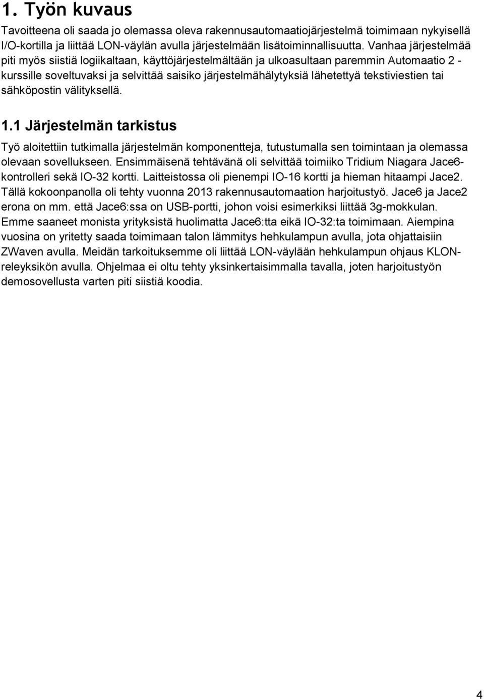 tekstiviestien tai sähköpostin välityksellä. 1.1 Järjestelmän tarkistus Työ aloitettiin tutkimalla järjestelmän komponentteja, tutustumalla sen toimintaan ja olemassa olevaan sovellukseen.