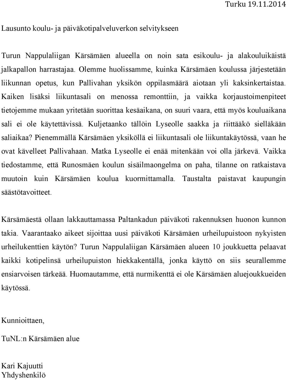 Kaiken lisäksi liikuntasali on menossa remonttiin, ja vaikka korjaustoimenpiteet tietojemme mukaan yritetään suorittaa kesäaikana, on suuri vaara, että myös kouluaikana sali ei ole käytettävissä.