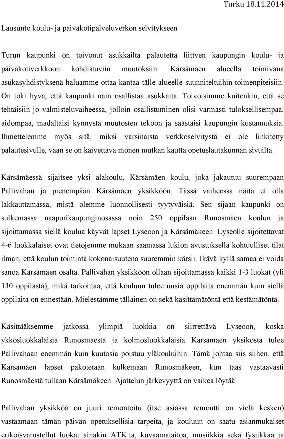 Toivoisimme kuitenkin, että se tehtäisiin jo valmisteluvaiheessa, jolloin osallistuminen olisi varmasti tuloksellisempaa, aidompaa, madaltaisi kynnystä muutosten tekoon ja säästäisi kaupungin