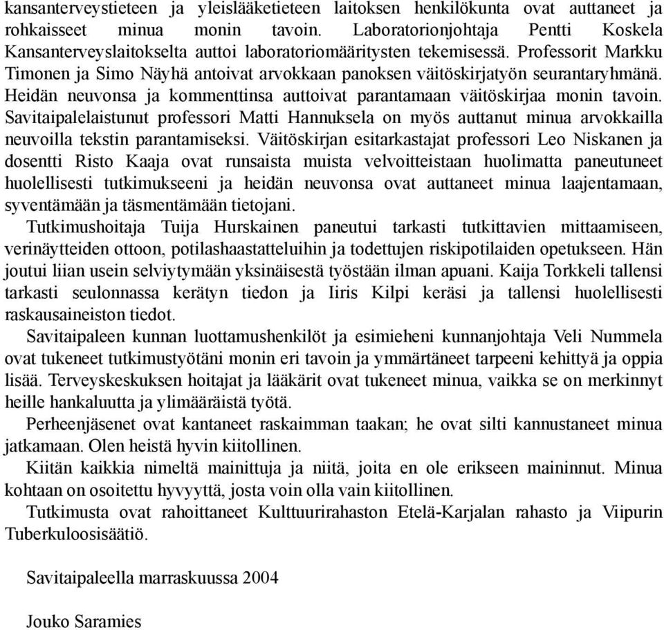 Professorit Markku Timonen ja Simo Näyhä antoivat arvokkaan panoksen väitöskirjatyön seurantaryhmänä. Heidän neuvonsa ja kommenttinsa auttoivat parantamaan väitöskirjaa monin tavoin.