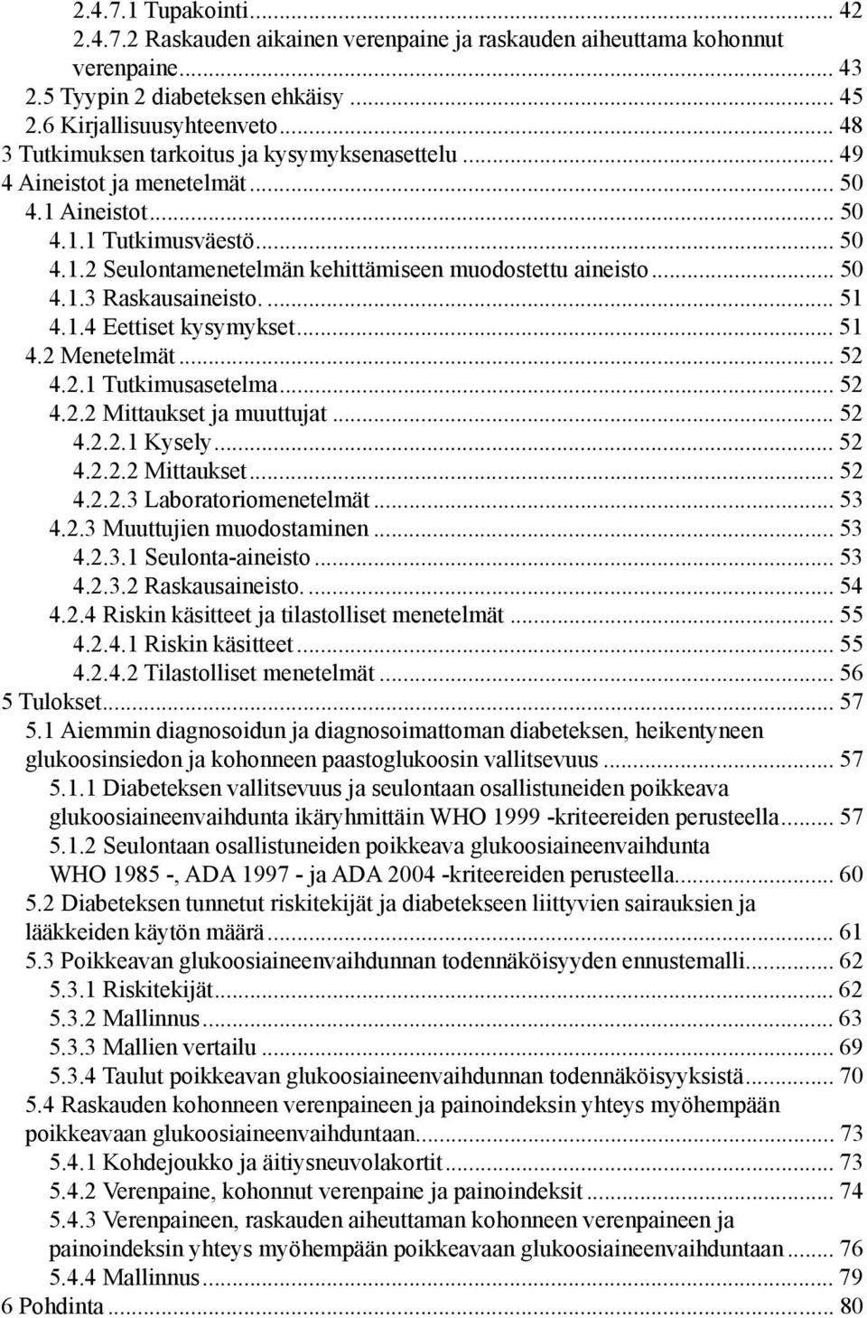 .. 50 4.1.3 Raskausaineisto.... 51 4.1.4 Eettiset kysymykset... 51 4.2 Menetelmät... 52 4.2.1 Tutkimusasetelma... 52 4.2.2 Mittaukset ja muuttujat... 52 4.2.2.1 Kysely... 52 4.2.2.2 Mittaukset... 52 4.2.2.3 Laboratoriomenetelmät.