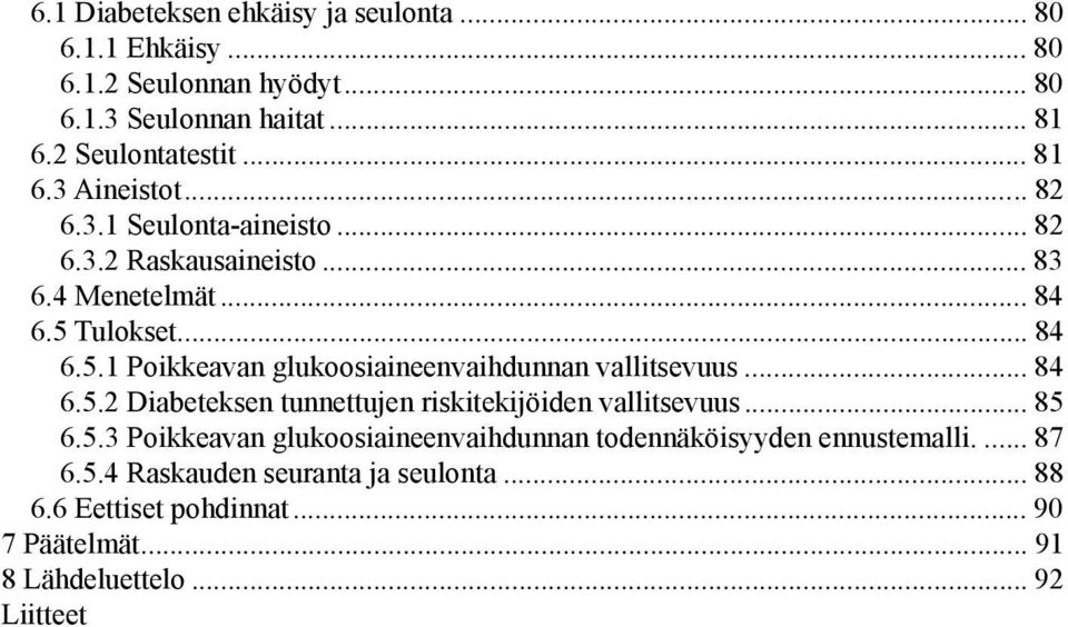 .. 84 6.5.2 Diabeteksen tunnettujen riskitekijöiden vallitsevuus... 85 6.5.3 Poikkeavan glukoosiaineenvaihdunnan todennäköisyyden ennustemalli.