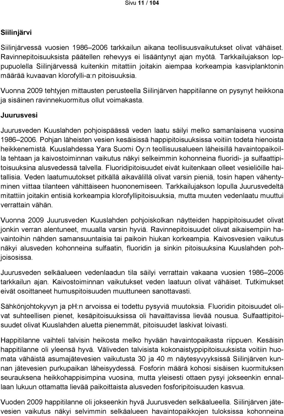 Vuonna 2009 tehtyjen mittausten perusteella Siilinjärven happitilanne on pysynyt heikkona ja sisäinen ravinnekuormitus ollut voimakasta.