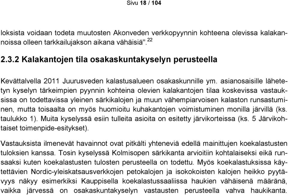 asianosaisille lähetetyn kyselyn tärkeimpien pyynnin kohteina olevien kalakantojen tilaa koskevissa vastauksissa on todettavissa yleinen särkikalojen ja muun vähempiarvoisen kalaston runsastuminen,