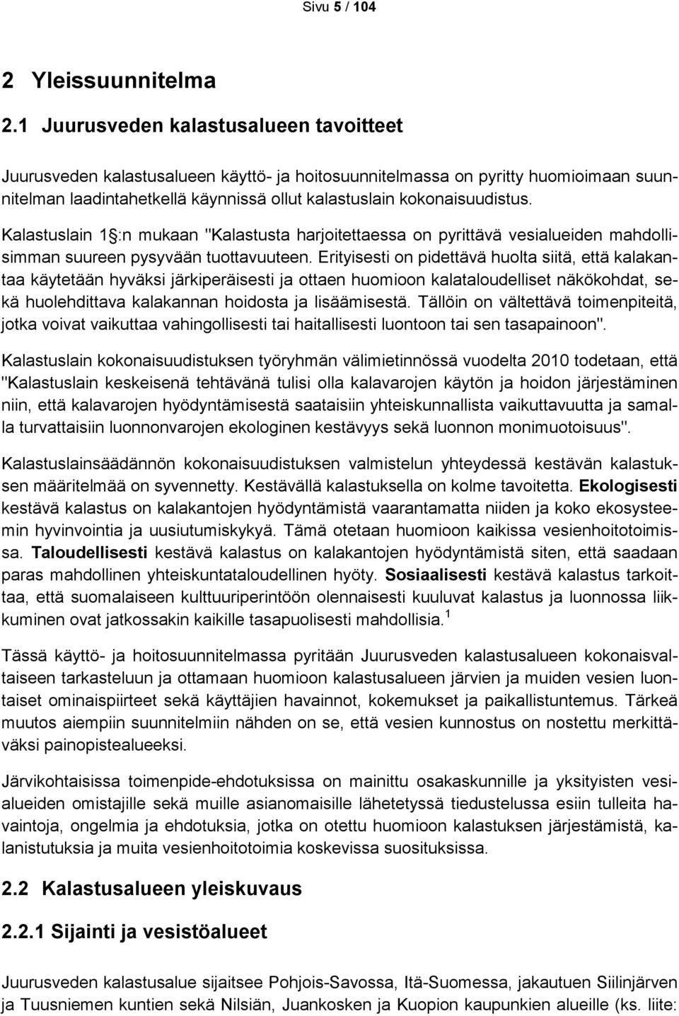 Kalastuslain 1 :n mukaan "Kalastusta harjoitettaessa on pyrittävä vesialueiden mahdollisimman suureen pysyvään tuottavuuteen.