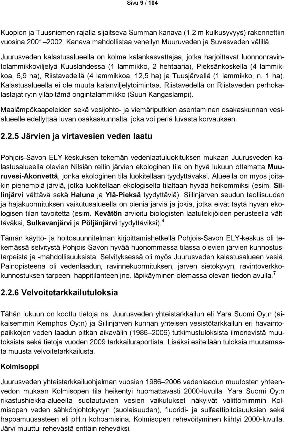 (4 lammikkoa, 12,5 ha) ja Tuusjärvellä (1 lammikko, n. 1 ha). Kalastusalueella ei ole muuta kalanviljelytoimintaa.