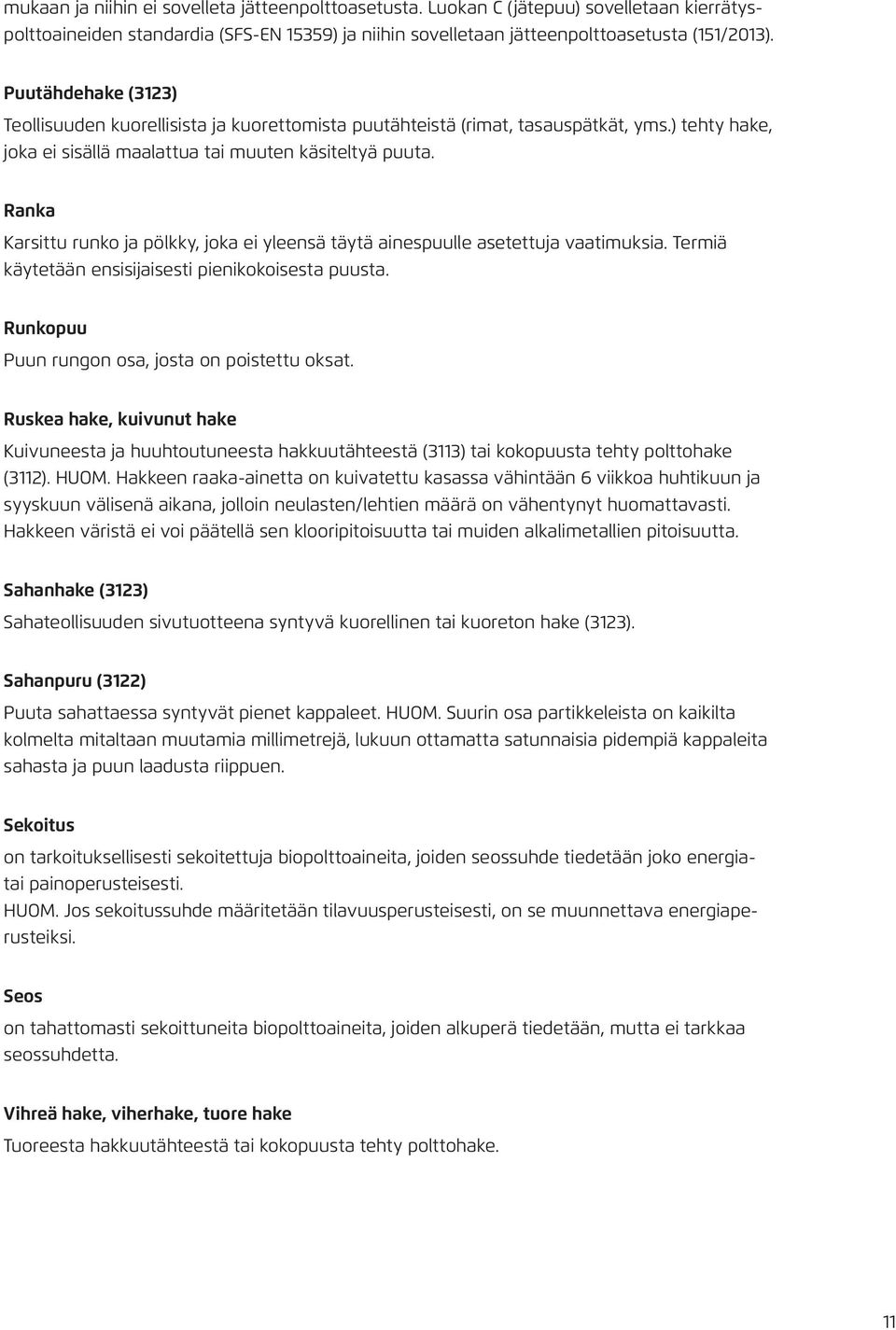 Ranka Karsittu runko ja pölkky, joka ei yleensä täytä ainespuulle asetettuja vaatimuksia. Termiä käytetään ensisijaisesti pienikokoisesta puusta. Runkopuu Puun rungon osa, josta on poistettu oksat.