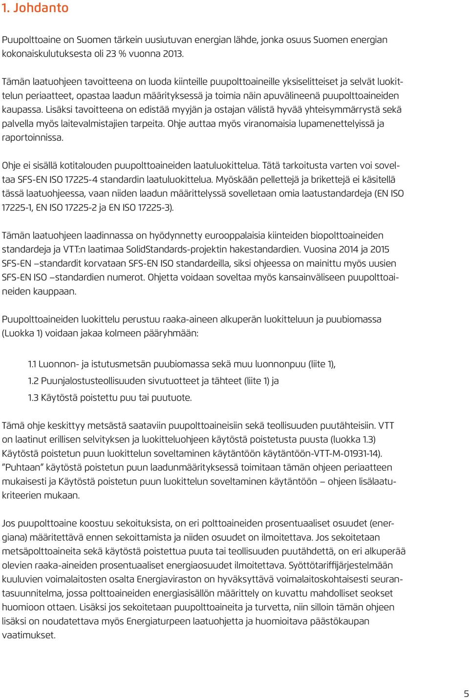 kaupassa. Lisäksi tavoitteena on edistää myyjän ja ostajan välistä hyvää yhteisymmärrystä sekä palvella myös laitevalmistajien tarpeita.