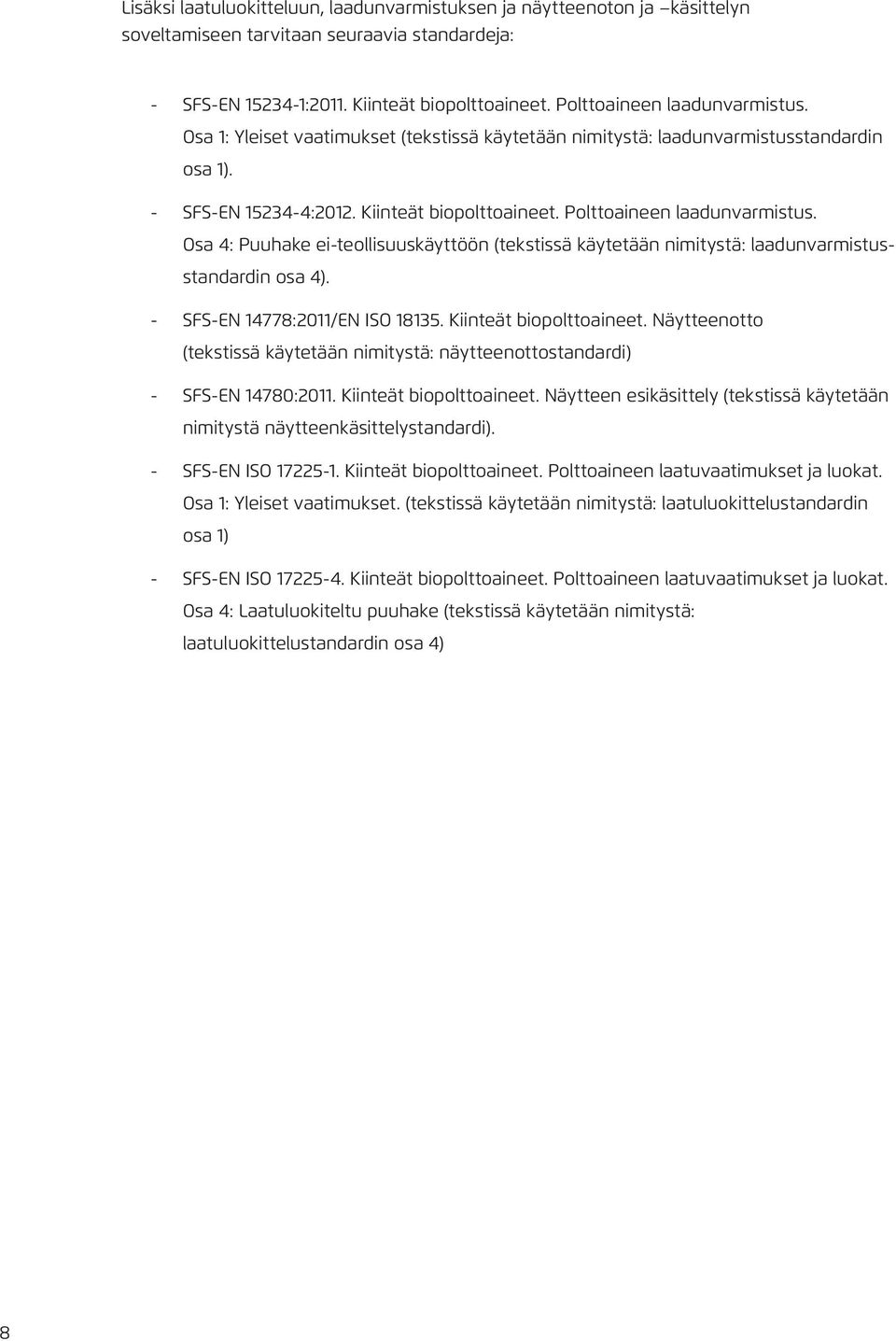 Polttoaineen laadunvarmistus. Osa 4: Puuhake ei-teollisuuskäyttöön (tekstissä käytetään nimitystä: laadunvarmistusstandardin osa 4). - SFS-EN 14778:2011/EN ISO 18135. Kiinteät biopolttoaineet.