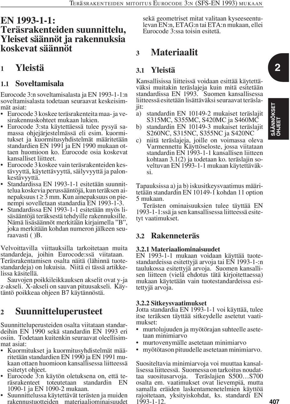 Eurocode 3:sta käytettäessä tulee pysyä samassa ohjejärjestelmässä eli esim. kuormitukset ja kuormitusyhdistelmät määritetään standardien EN 1991 ja EN 1990 mukaan ottaen huomioon ko.