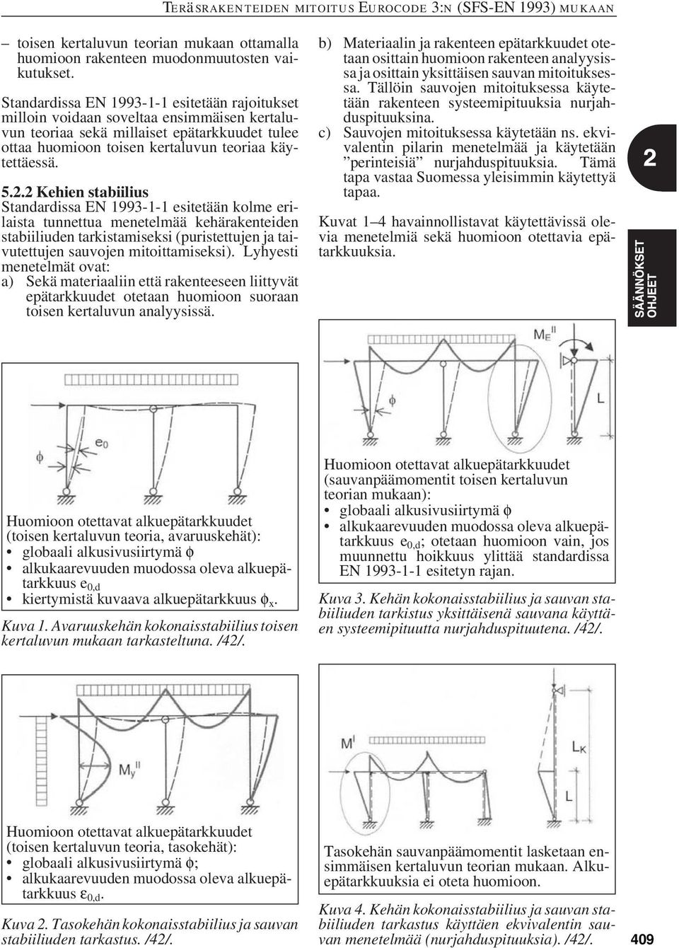 2 Kehien stabiilius Standardissa EN 1993-1-1 esitetään kolme erilaista tunnettua menetelmää kehärakenteiden stabiiliuden tarkistamiseksi (puristettujen ja taivutettujen sauvojen mitoittamiseksi).