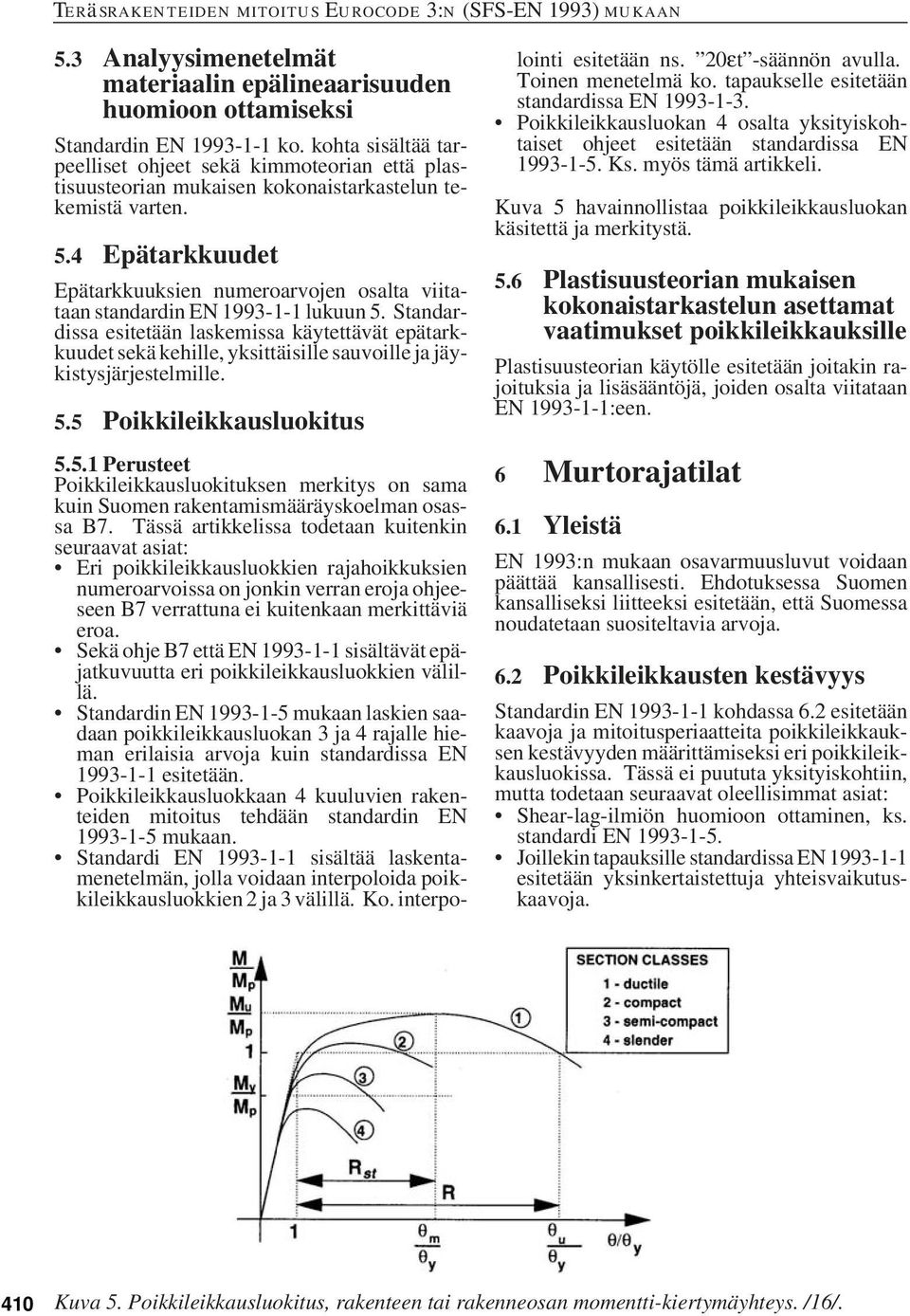 4 Epätarkkuudet Epätarkkuuksien numeroarvojen osalta viitataan standardin EN 1993-1-1 lukuun 5.