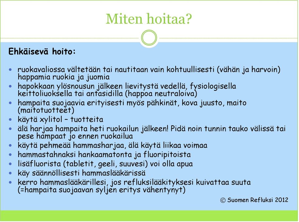 keittoliuoksella tai antasidilla (happoa neutraloiva) hampaita suojaavia erityisesti myös pähkinät, kova juusto, maito (maitotuotteet) käytä xylitol tuotteita älä harjaa hampaita heti