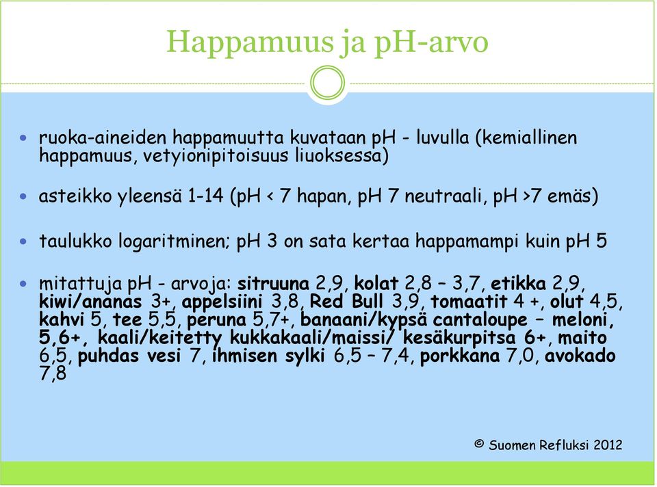 kolat 2,8 3,7, etikka 2,9, kiwi/ananas 3+, appelsiini 3,8, Red Bull 3,9, tomaatit 4 +, olut 4,5, kahvi 5, tee 5,5, peruna 5,7+, banaani/kypsä