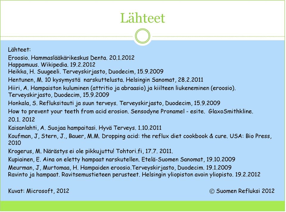 Terveyskirjasto, Duodecim, 15.9.2009 How to prevent your teeth from acid erosion. Sensodyne Pronamel - esite. GlaxoSmithkline. 20.1. 2012 Kaisanlahti, A. Suojaa hampaitasi. Hyvä Terveys. 1.10.