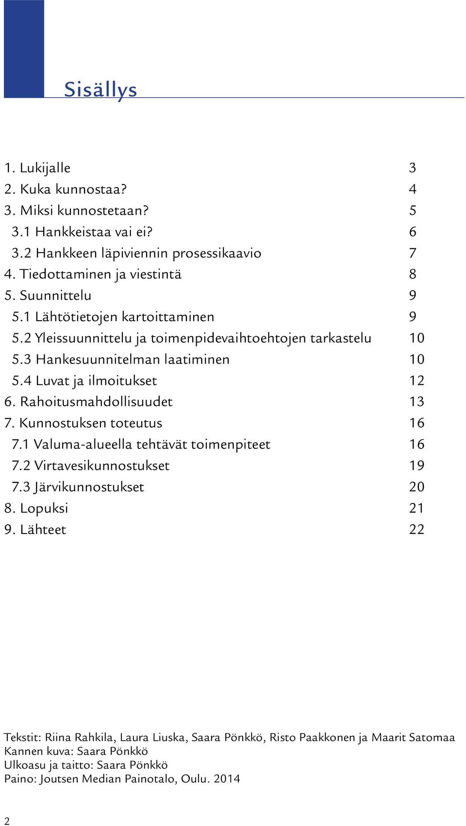 Rahoitusmahdollisuudet 13 7. Kunnostuksen toteutus 16 7.1 Valuma-alueella tehtävät toimenpiteet 16 7.2 Virtavesikunnostukset 19 7.3 Järvikunnostukset 20 8. Lopuksi 21 9.