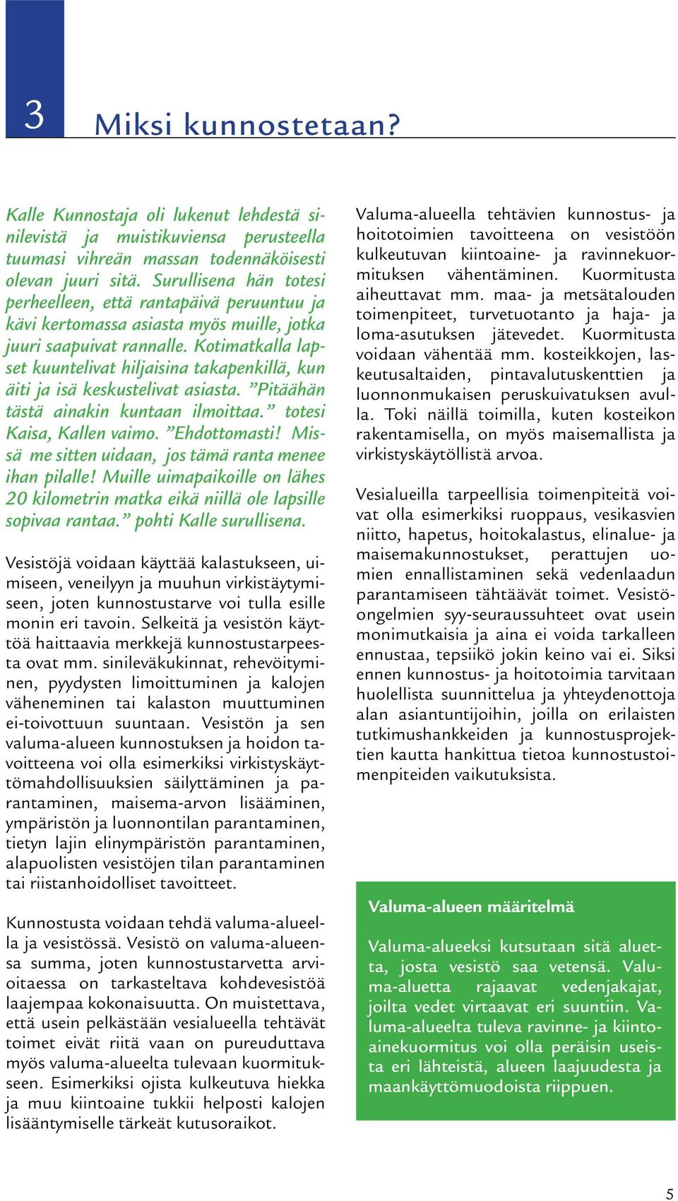 Kotimatkalla lapset kuuntelivat hiljaisina takapenkillä, kun äiti ja isä keskustelivat asiasta. Pitäähän tästä ainakin kuntaan ilmoittaa. totesi Kaisa, Kallen vaimo. Ehdottomasti!